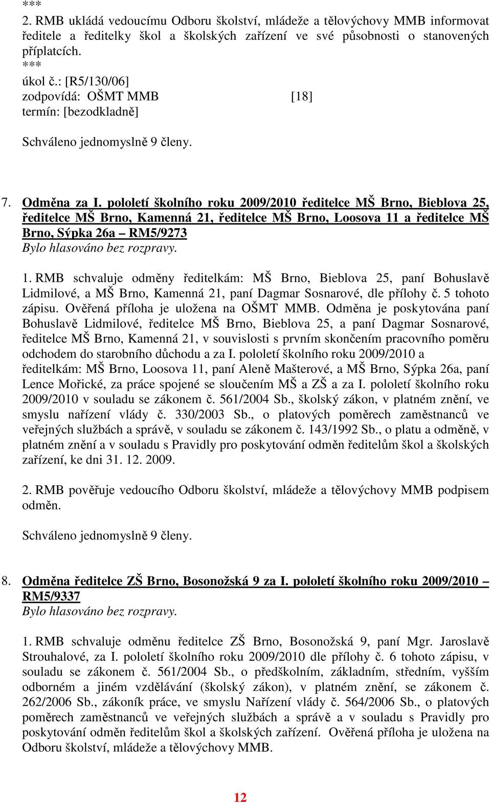 pololetí školního roku 2009/2010 ředitelce MŠ Brno, Bieblova 25, ředitelce MŠ Brno, Kamenná 21, ředitelce MŠ Brno, Loosova 11 a ředitelce MŠ Brno, Sýpka 26a RM5/9273 1.