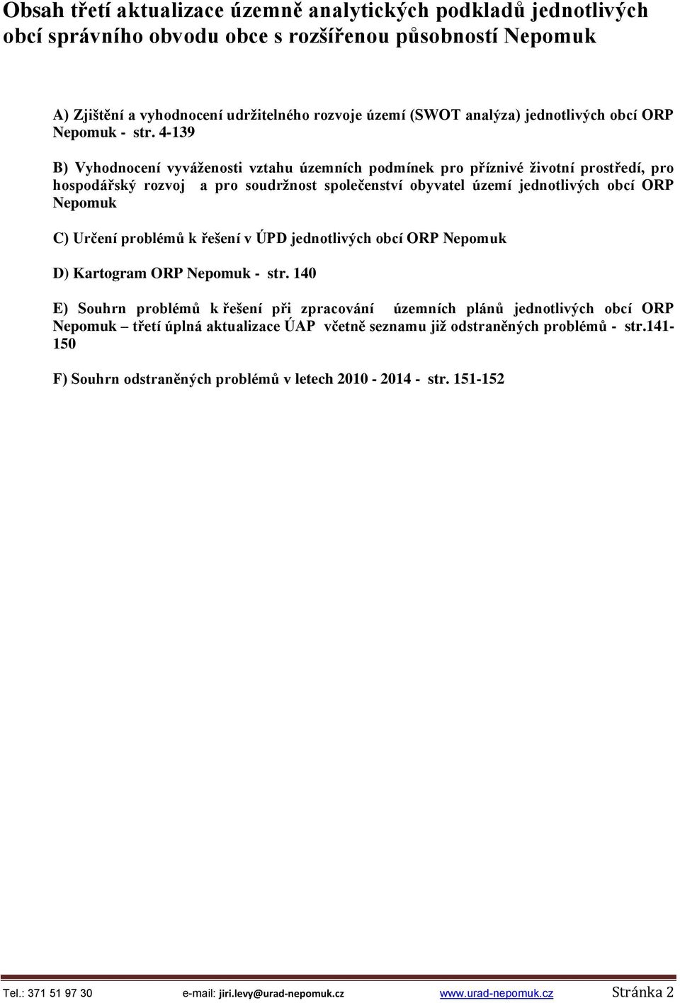 4-139 B) Vyhodnocení vyváženosti vztahu územních podmínek pro příznivé životní prostředí, pro hospodářský rozvoj a pro soudržnost společenství obyvatel území jednotlivých obcí ORP Nepomuk C) Určení