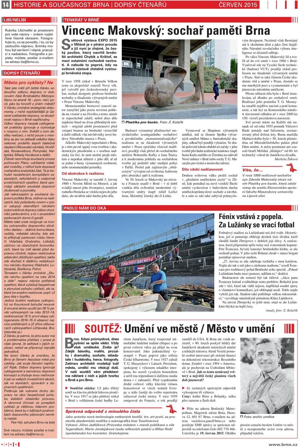 DOPISY ČTENÁŘŮ Město pro cyklisty? Ne Také jste měli při četbě článku vedoucího odboru dopravy (v dubnovém čísle Brněnského Metropolitanu na straně 16 pozn. red.) pocit, jako by hovořil o jiném městě?