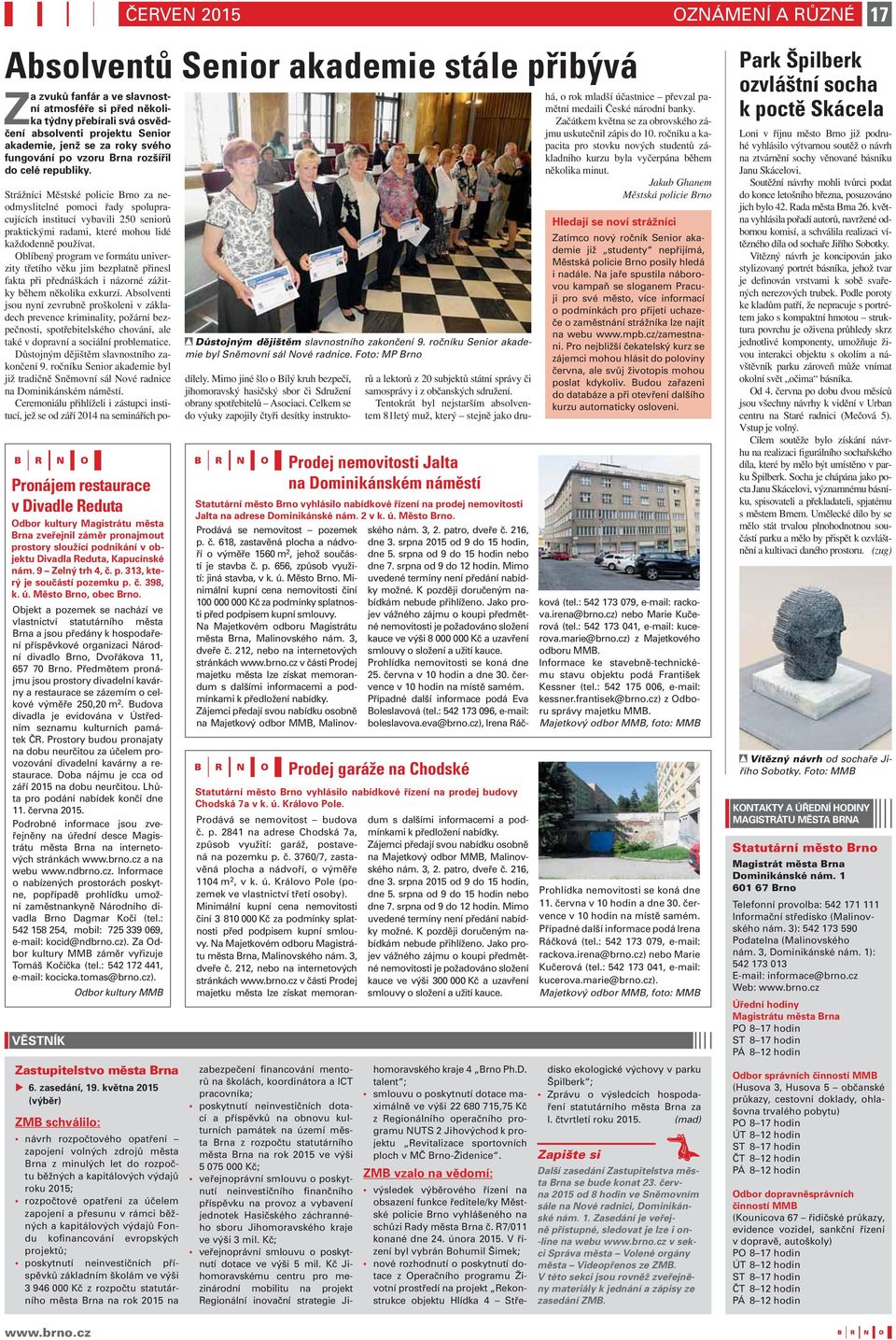 Pronájem restaurace v Divadle Reduta Odbor kultury Magistrátu města Brna zveřejnil záměr pronajmout prostory sloužící podnikání v objektu Divadla Reduta, Kapucínské nám. 9 Zelný trh 4, č. p. 313, který je součástí pozemku p.