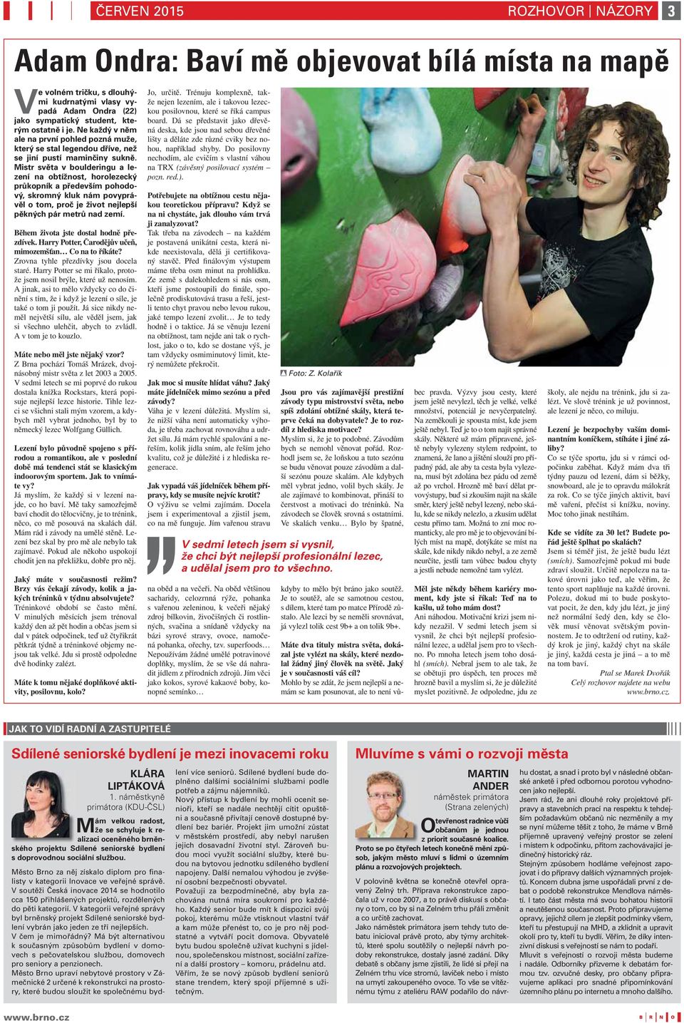 Mistr světa v boulderingu a lezení na obtížnost, horolezecký průkopník a především pohodový, skromný kluk nám povyprávěl o tom, proč je život nejlepší pěkných pár metrů nad zemí.