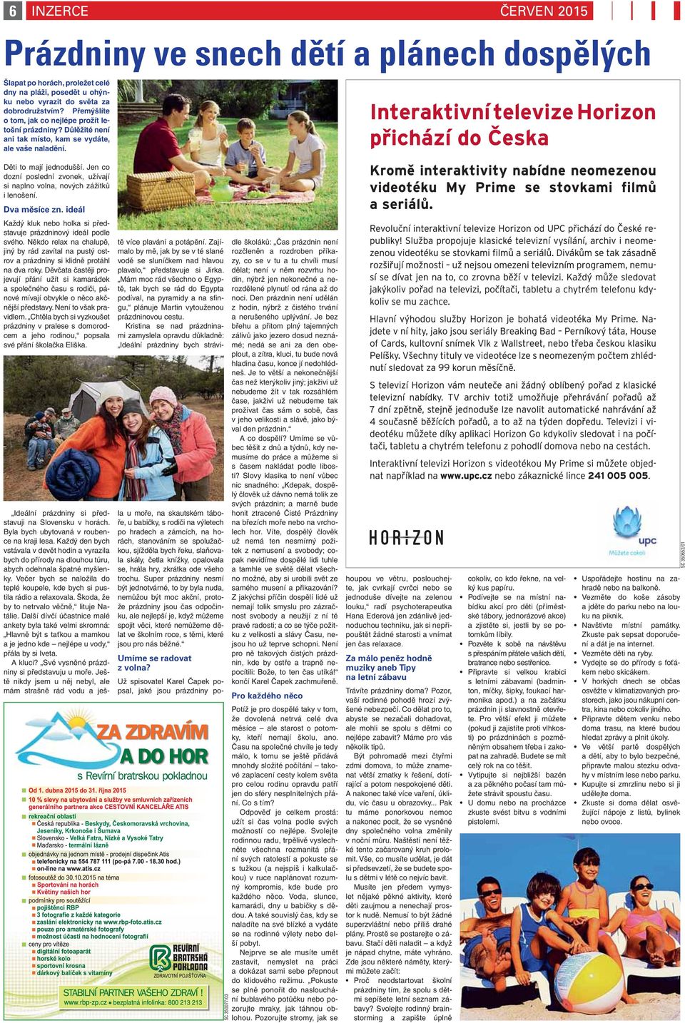Jen co dozní poslední zvonek, užívají si naplno volna, nových zážitků i lenošení. Dva měsíce zn. ideál Každý kluk nebo holka si představuje prázdninový ideál podle svého.