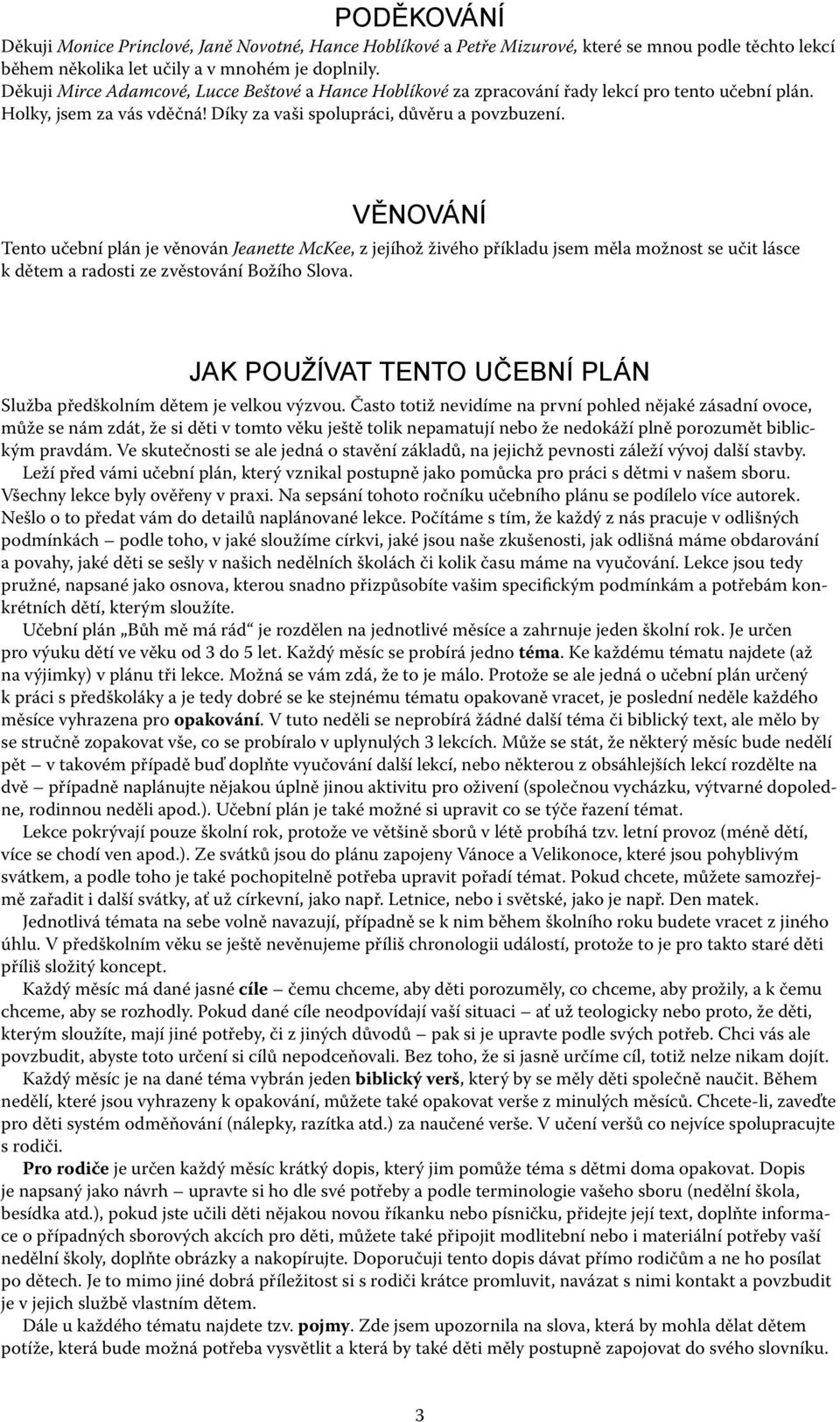 Věnování Tento učební plán je věnován Jeanette McKee, z jejíhož živého příkladu jsem měla možnost se učit lásce k dětem a radosti ze zvěstování Božího Slova.