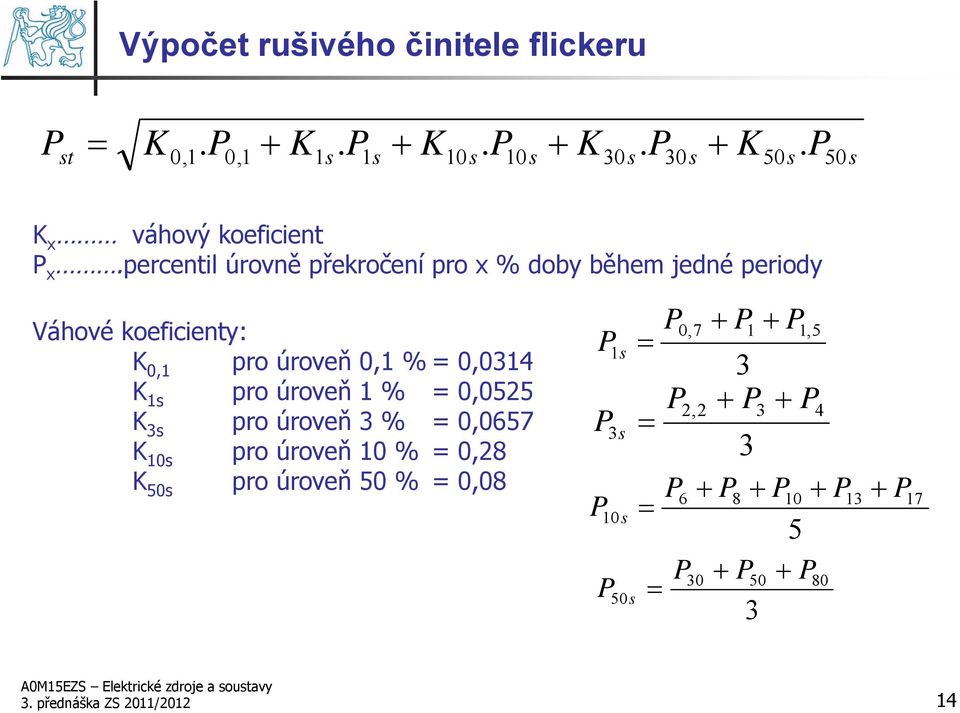 percentil úrovně překročení pro x % doby během jedné periody Váhové koeficienty: K 0, pro úroveň 0, % 0,04 K