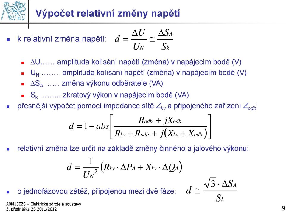 .. zkratový výkon v napájecím bodě (VA) přesnější výpočet pomocí impedance sítě Z kv a připojeného zařízení Z odb : d abs R.