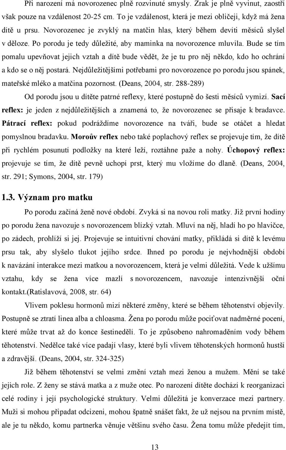 Bude se tím pomalu upevňovat jejich vztah a dítě bude vědět, že je tu pro něj někdo, kdo ho ochrání a kdo se o něj postará.