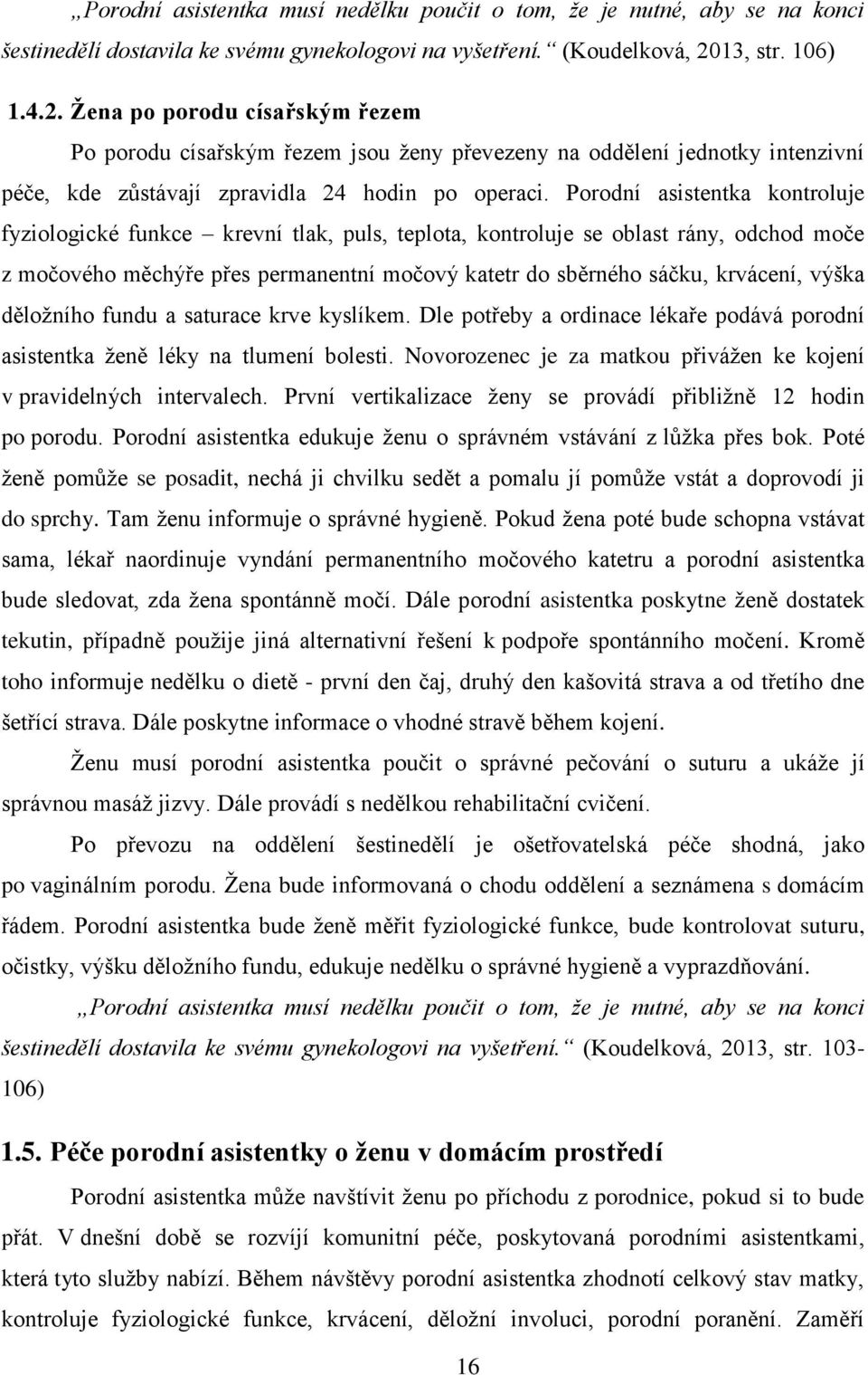 Porodní asistentka kontroluje fyziologické funkce krevní tlak, puls, teplota, kontroluje se oblast rány, odchod moče z močového měchýře přes permanentní močový katetr do sběrného sáčku, krvácení,
