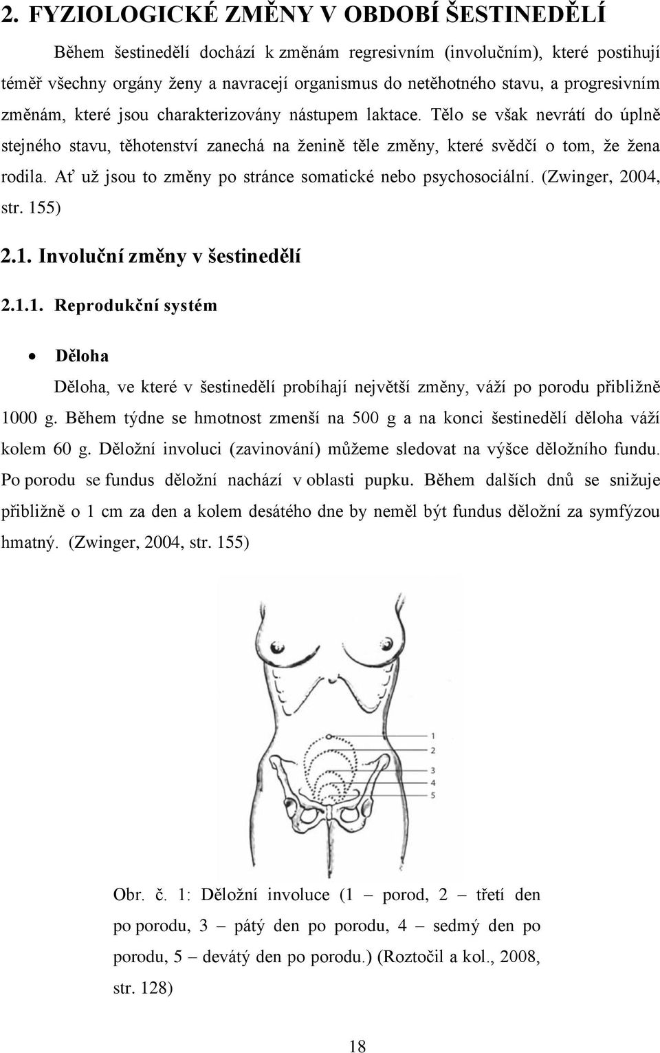 Ať už jsou to změny po stránce somatické nebo psychosociální. (Zwinger, 2004, str. 15