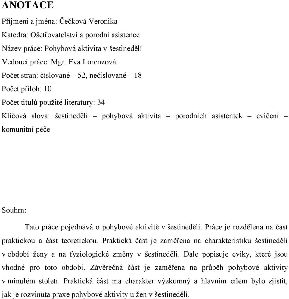 Souhrn: Tato práce pojednává o pohybové aktivitě v šestinedělí. Práce je rozdělena na část praktickou a část teoretickou.