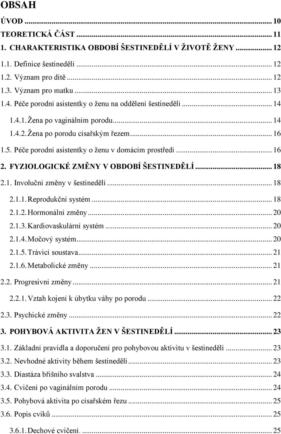 .. 16 2. FYZIOLOGICKÉ ZMĚNY V OBDOBÍ ŠESTINEDĚLÍ... 18 2.1. Involuční změny v šestinedělí... 18 2.1.1. Reprodukční systém... 18 2.1.2. Hormonální změny... 20 2.1.3. Kardiovaskulární systém... 20 2.1.4.