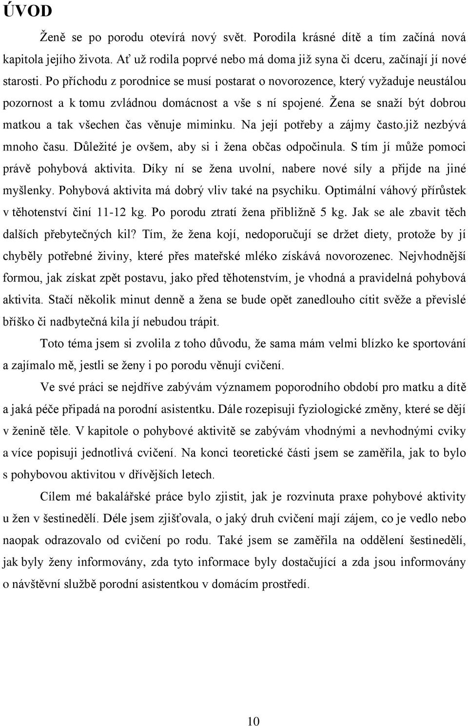 Žena se snaží být dobrou matkou a tak všechen čas věnuje miminku. Na její potřeby a zájmy často.již nezbývá mnoho času. Důležité je ovšem, aby si i žena občas odpočinula.