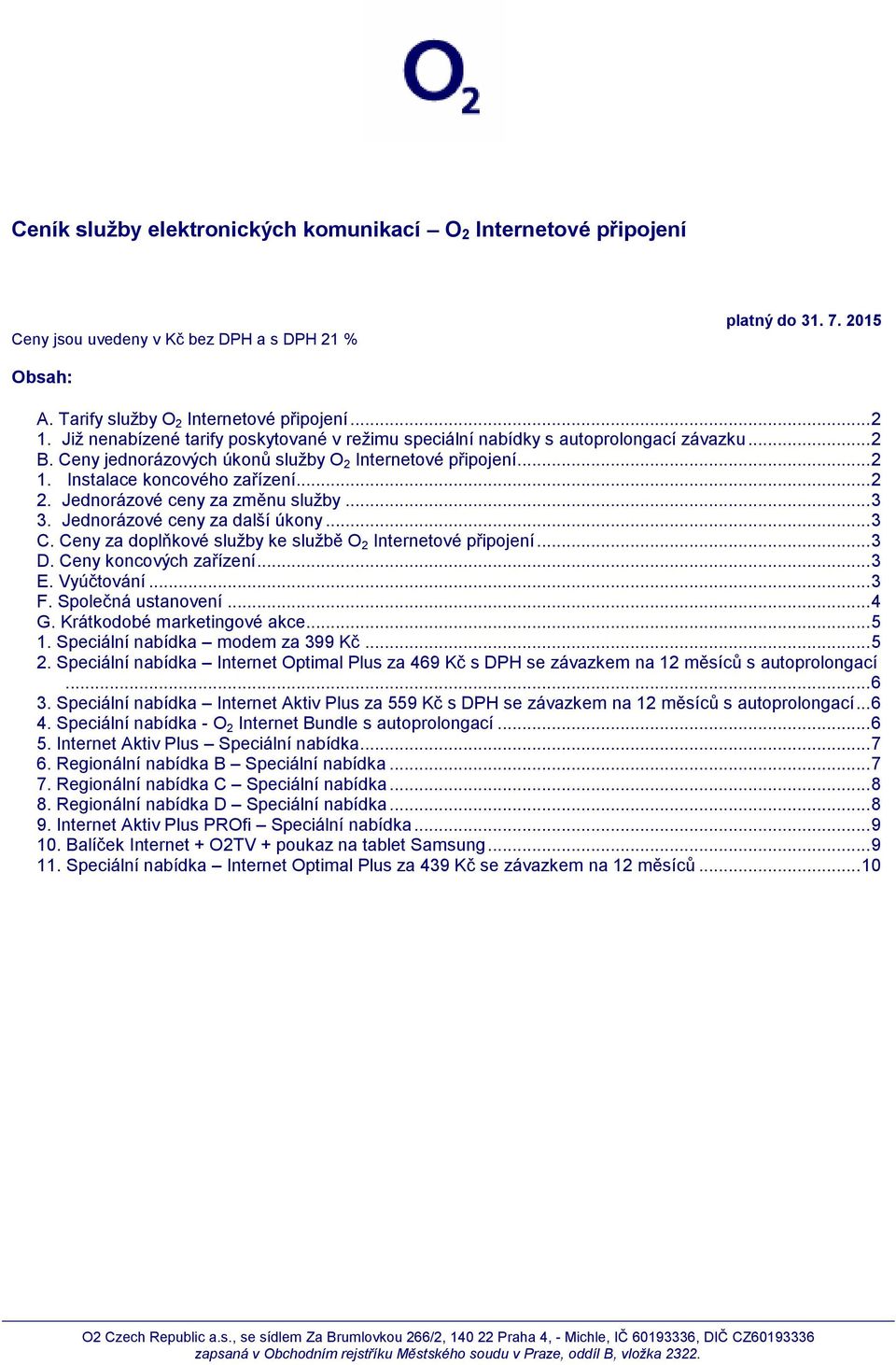 Jednorázové ceny za změnu služby... 3 3. Jednorázové ceny za další úkony... 3 C. Ceny za doplňkové služby ke službě O 2 Internetové připojení... 3 D. Ceny koncových zařízení... 3 E. Vyúčtování... 3 F.
