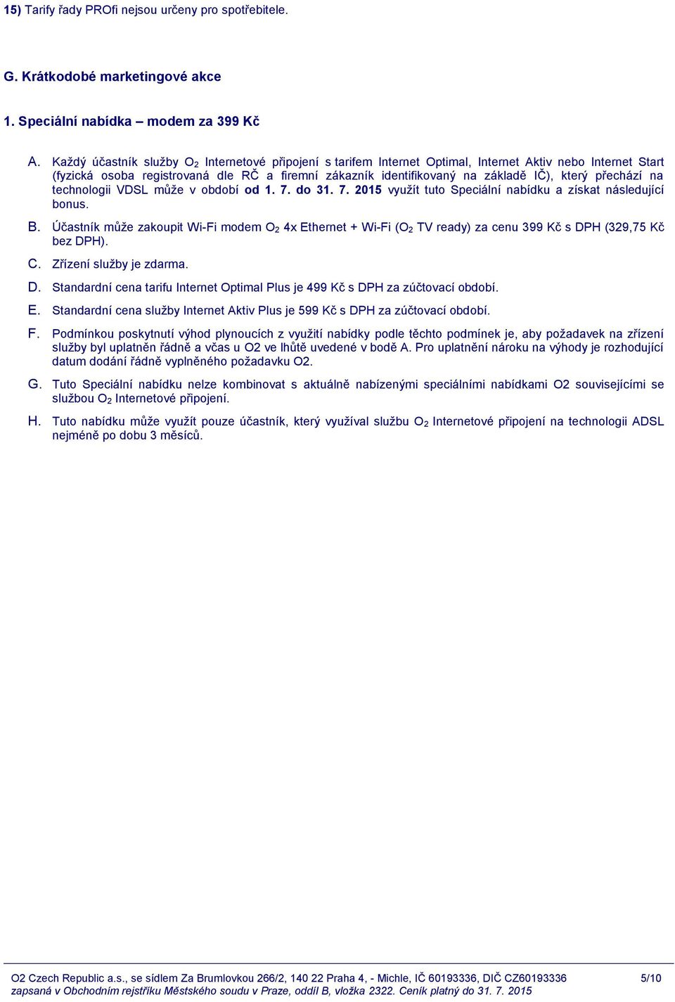 který přechází na technologii VDSL může v období od 1. 7. do 31. 7. 2015 využít tuto Speciální nabídku a získat následující bonus. B.