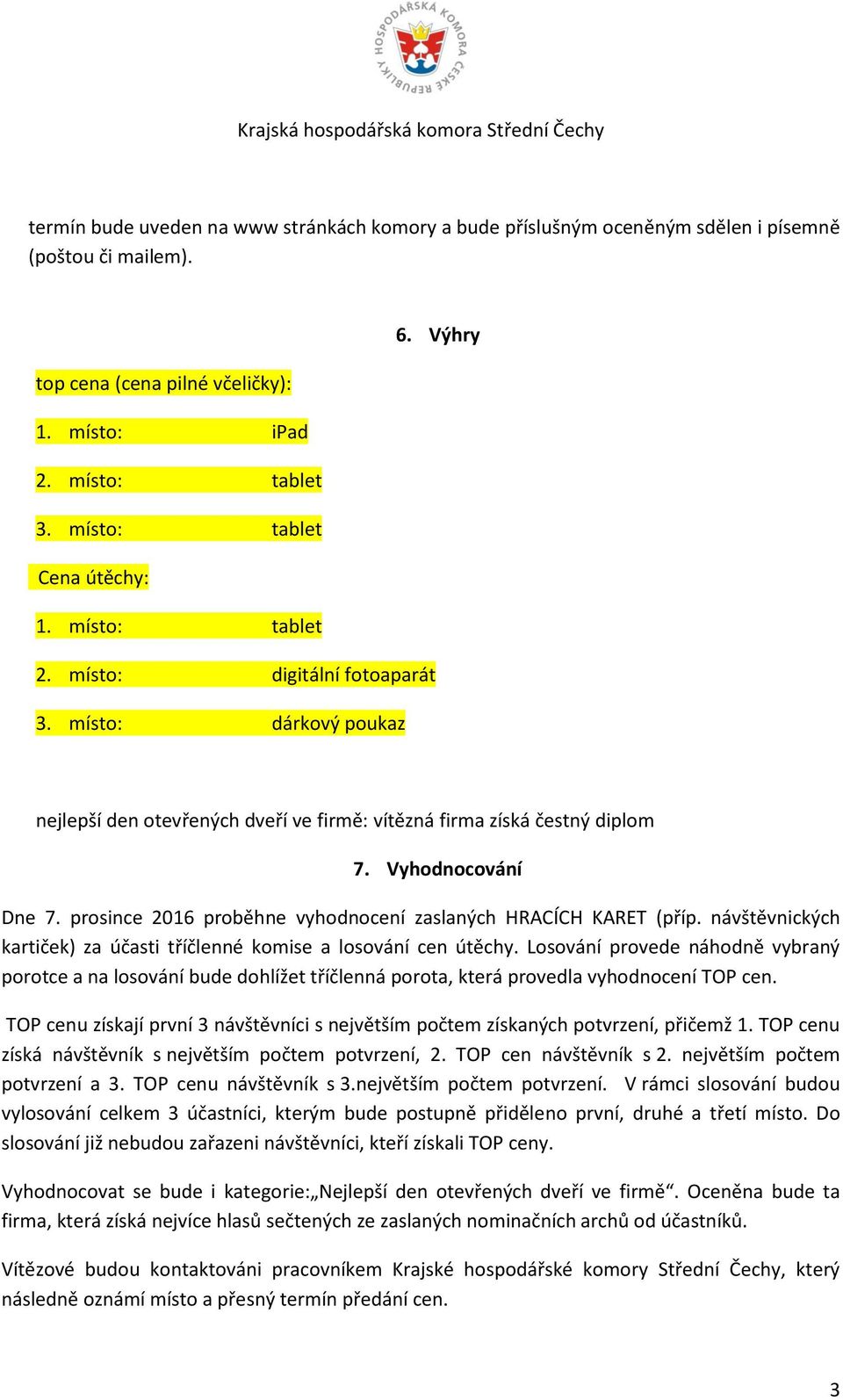 prosince 2016 proběhne vyhodnocení zaslaných HRACÍCH KARET (příp. návštěvnických kartiček) za účasti tříčlenné komise a losování cen útěchy.