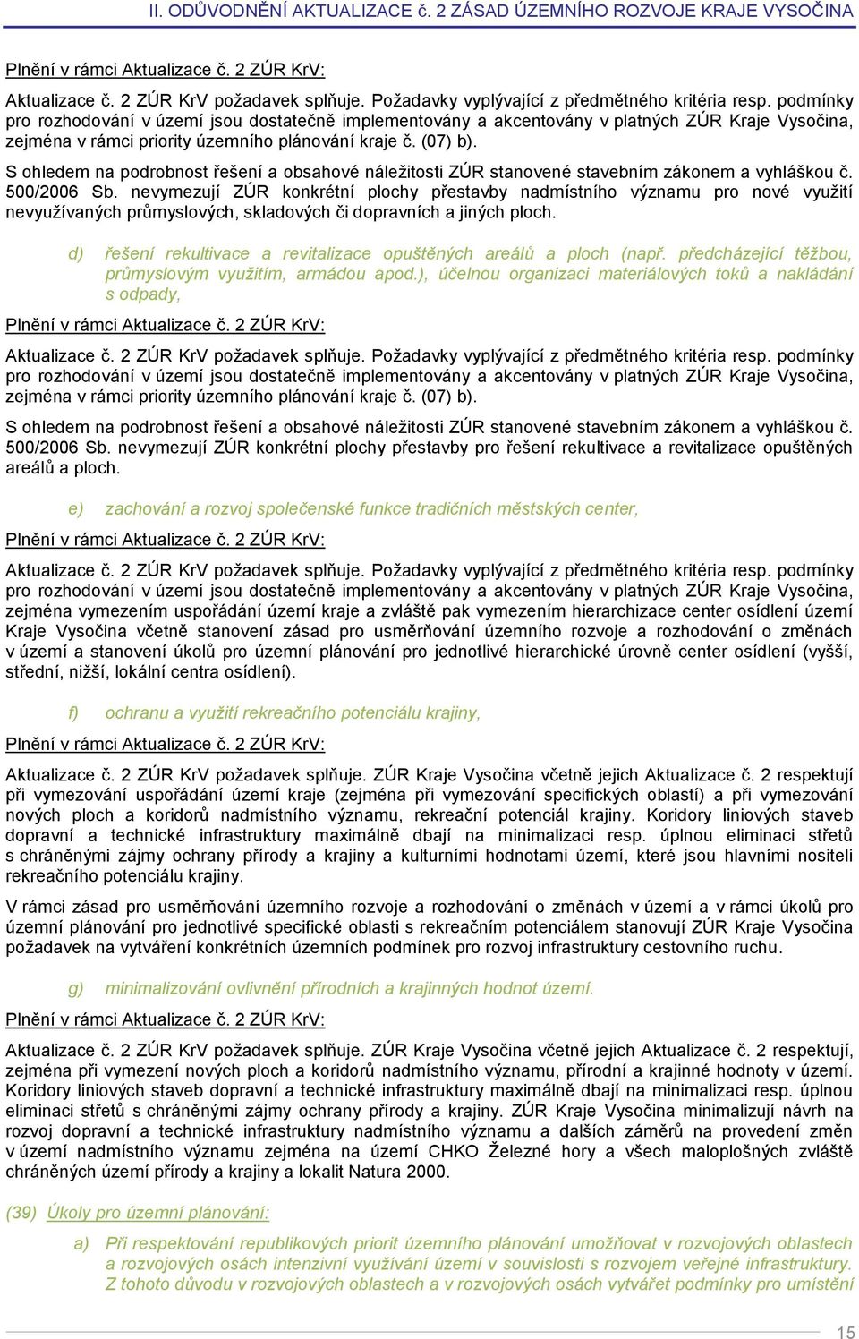 S ohledem na podrobnost řešení a obsahové náležitosti ZÚR stanovené stavebním zákonem a vyhláškou č. 500/2006 Sb.