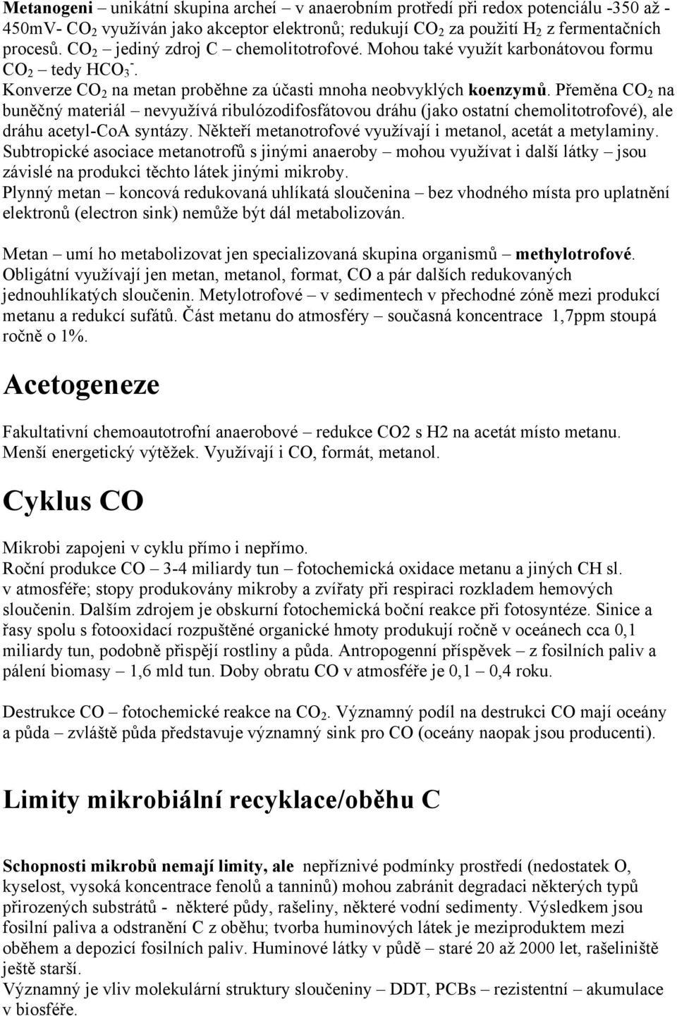 Přeměna CO 2 na buněčný materiál nevyužívá ribulózodifosfátovou dráhu (jako ostatní chemolitotrofové), ale dráhu acetyl-coa syntázy. Někteří metanotrofové využívají i metanol, acetát a metylaminy.