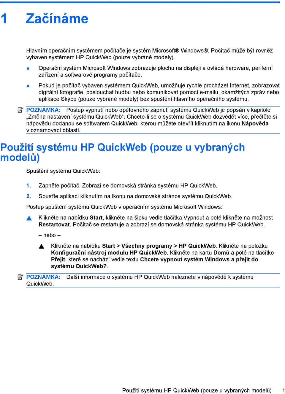 Pokud je počítač vybaven systémem QuickWeb, umožňuje rychle procházet Internet, zobrazovat digitální fotografie, poslouchat hudbu nebo komunikovat pomocí e-mailu, okamžitých zpráv nebo aplikace Skype