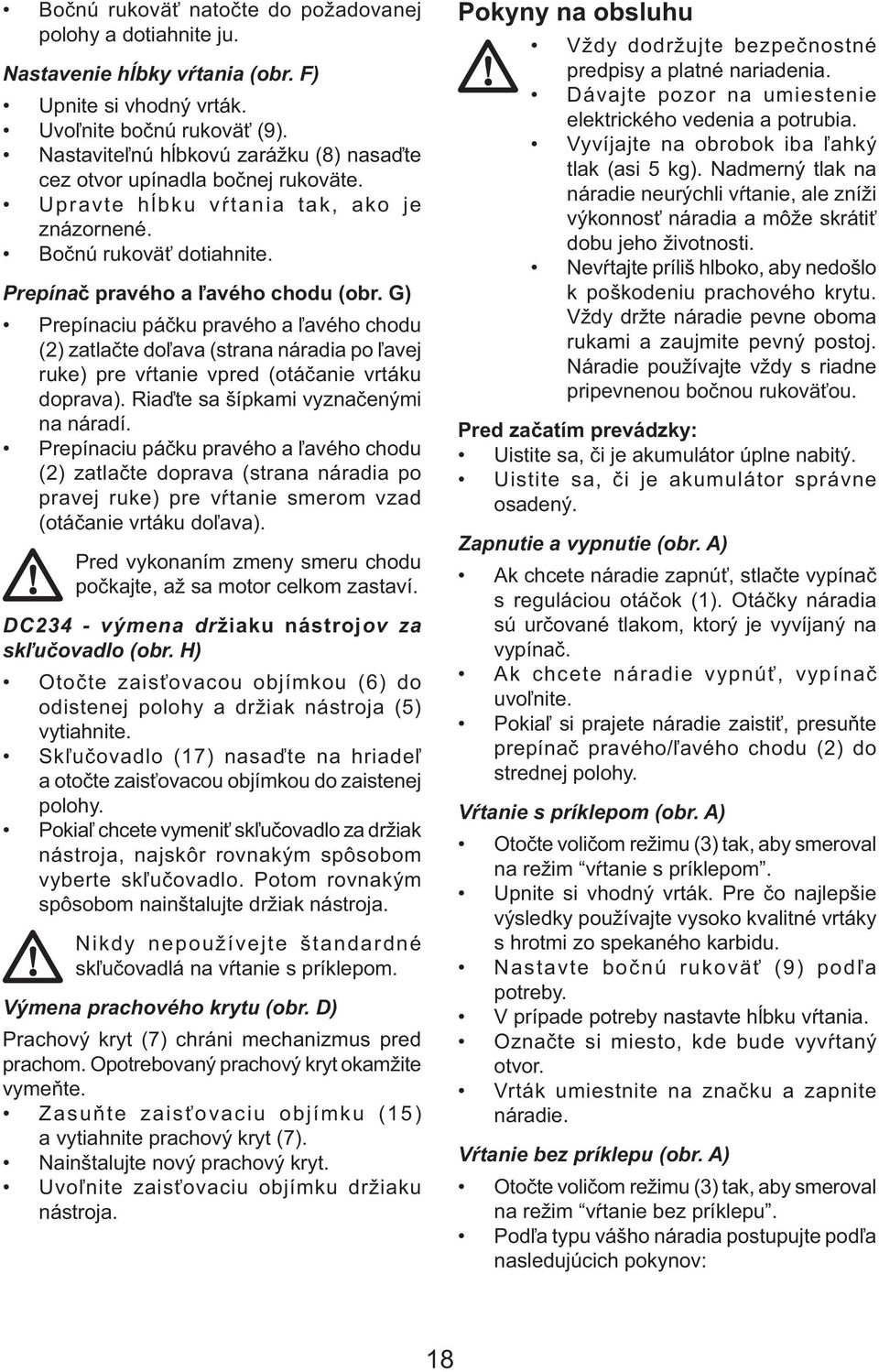 G) Prepínaciu páčku pravého a ľavého chodu (2) zatlačte doľava (strana náradia po ľavej ruke) pre vŕtanie vpred (otáčanie vrtáku doprava). Riaďte sa šípkami vyznačenými na náradí.
