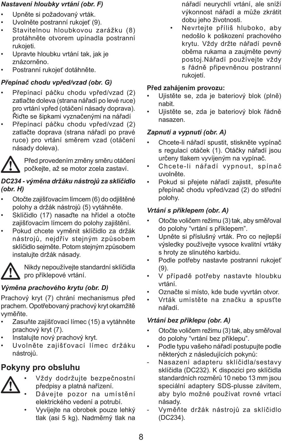G) Přepínací páčku chodu vpřed/vzad (2) zatlačte doleva (strana nářadí po levé ruce) pro vrtání vpřed (otáčení násady doprava).