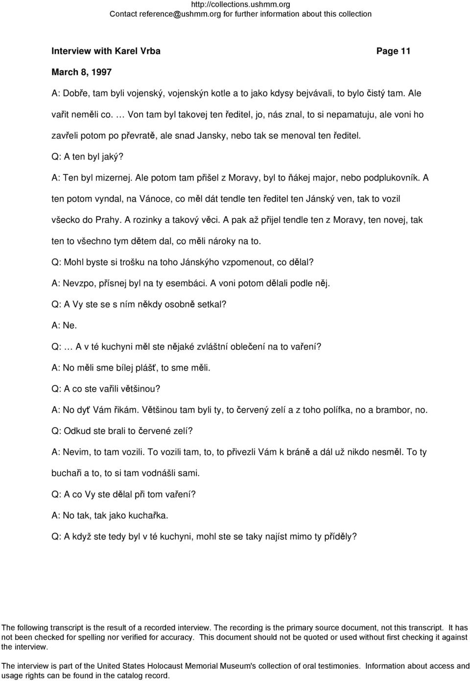 Ale potom tam přišel z Moravy, byl to ňákej major, nebo podplukovník. A ten potom vyndal, na Vánoce, co měl dát tendle ten ředitel ten Jánský ven, tak to vozil všecko do Prahy.