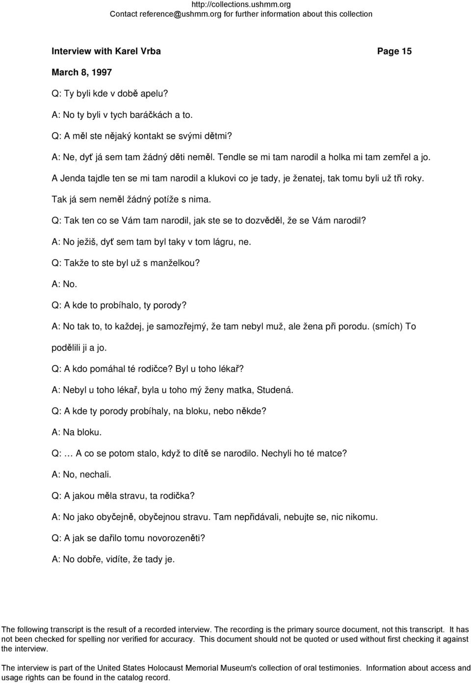 Q: Tak ten co se Vám tam narodil, jak ste se to dozvěděl, že se Vám narodil? A: No ježiš, dyť sem tam byl taky v tom lágru, ne. Q: Takže to ste byl už s manželkou? A: No. Q: A kde to probíhalo, ty porody?