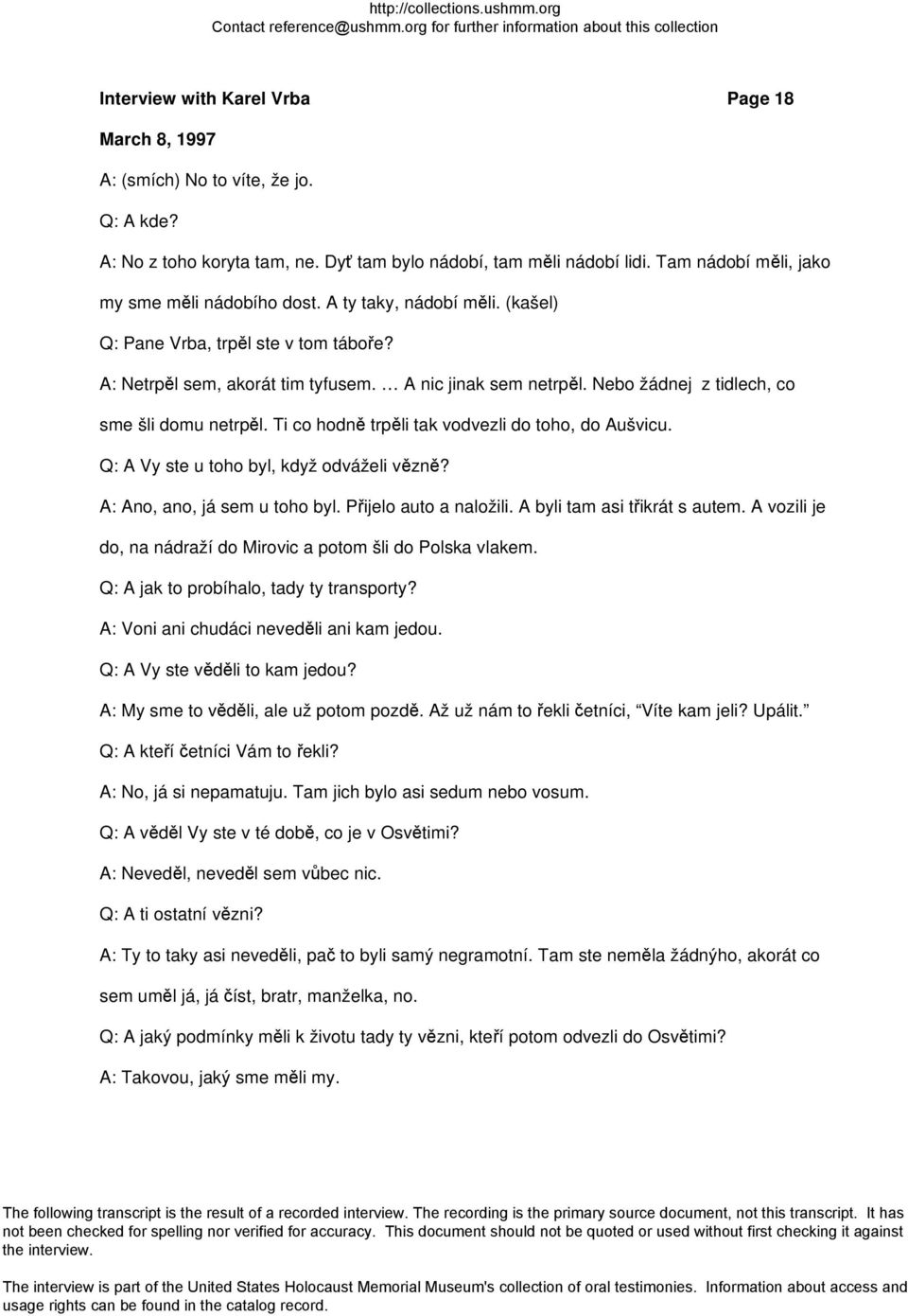 Ti co hodně trpěli tak vodvezli do toho, do Aušvicu. Q: A Vy ste u toho byl, když odváželi vězně? A: Ano, ano, já sem u toho byl. Přijelo auto a naložili. A byli tam asi třikrát s autem.