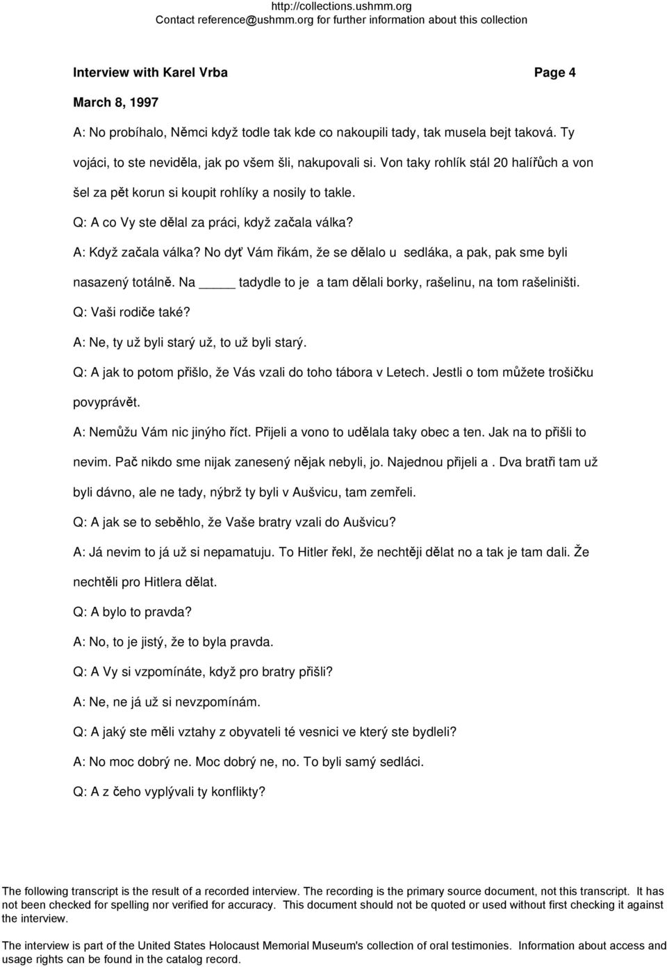 No dyť Vám řikám, že se dělalo u sedláka, a pak, pak sme byli nasazený totálně. Na tadydle to je a tam dělali borky, rašelinu, na tom rašeliništi. Q: Vaši rodiče také?