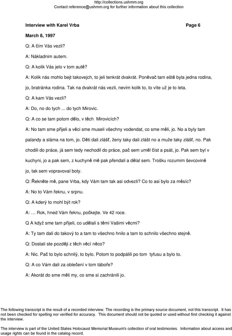 Q: A co se tam potom dělo, v těch Mirovicích? A: No tam sme přijeli a věci sme museli všechny vodendat, co sme měli, jo. No a byly tam palandy a sláma na tom, jo.