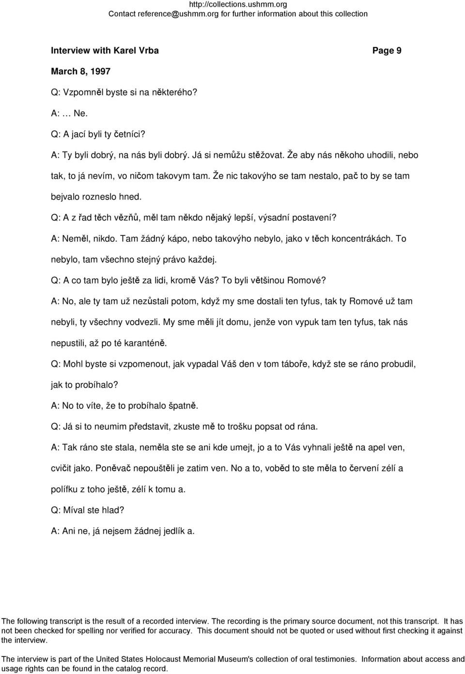 Q: A z řad těch vězňů, měl tam někdo nějaký lepší, výsadní postavení? A: Neměl, nikdo. Tam žádný kápo, nebo takovýho nebylo, jako v těch koncentrákách. To nebylo, tam všechno stejný právo každej.