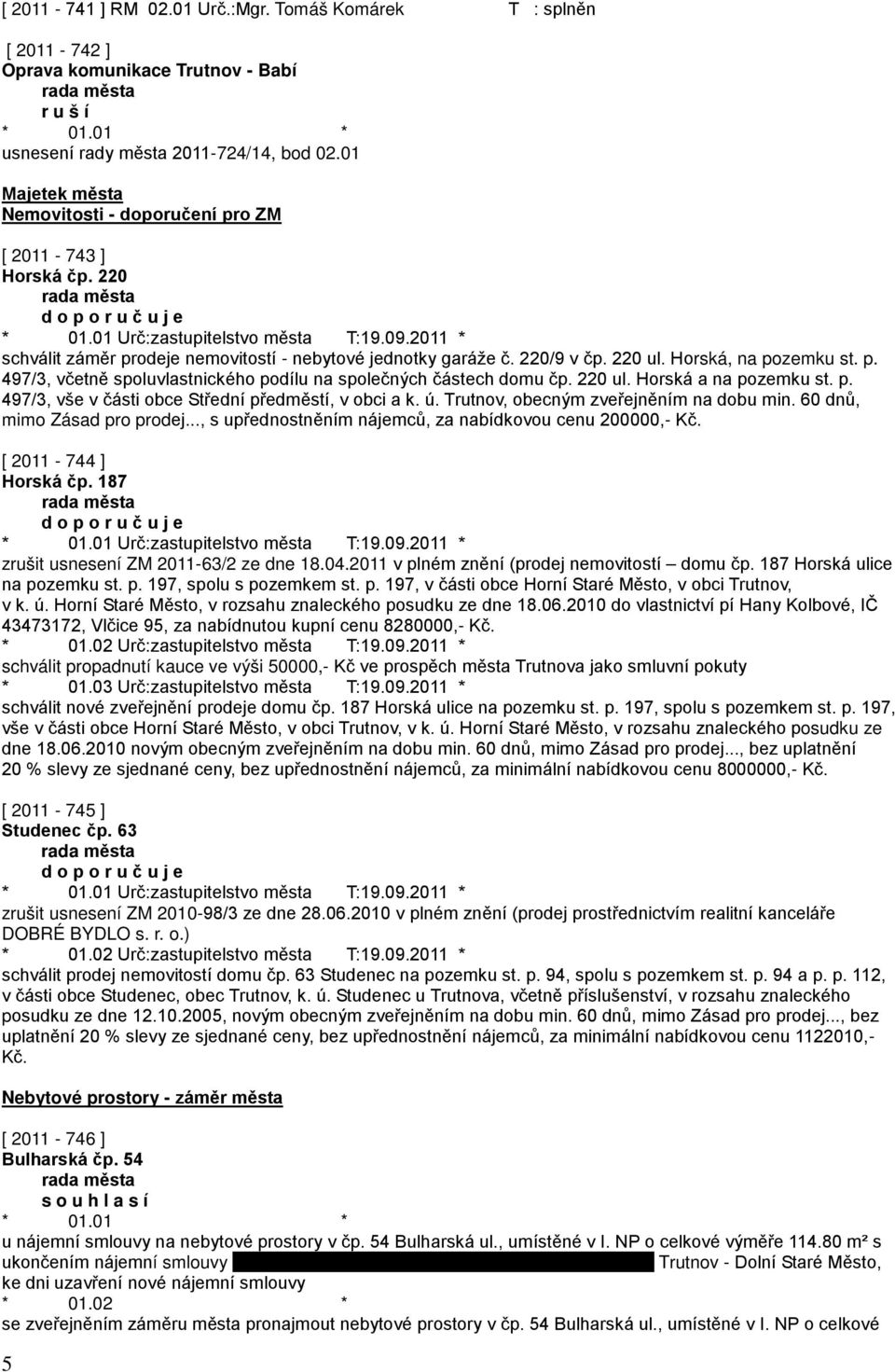 220 ul. Horská a na pozemku st. p. 497/3, vše v části obce Střední předměstí, v obci a k. ú. Trutnov, obecným zveřejněním na dobu min. 60 dnů, mimo Zásad pro prodej.
