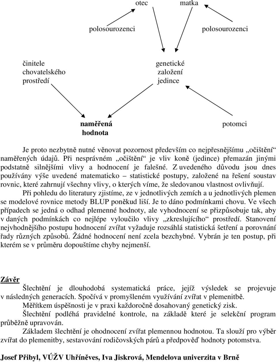 Z uvedeného důvodu jsou dnes používány výše uvedené matematicko statistické postupy, založené na řešení soustav rovnic, které zahrnují všechny vlivy, o kterých víme, že sledovanou vlastnost ovlivňují.