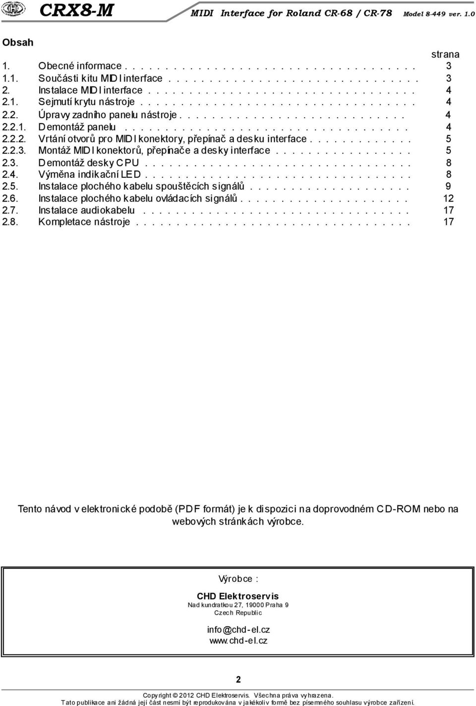 ............ 5 2.2.3. Montáž MID I konektorů, přepínače a desky interface................. 5 2.3. D emontáž desky C PU................................. 8 2.4. Výměna indikační LED................................. 8 2.5. Instalace plochého kabelu spouštěcích signálů.
