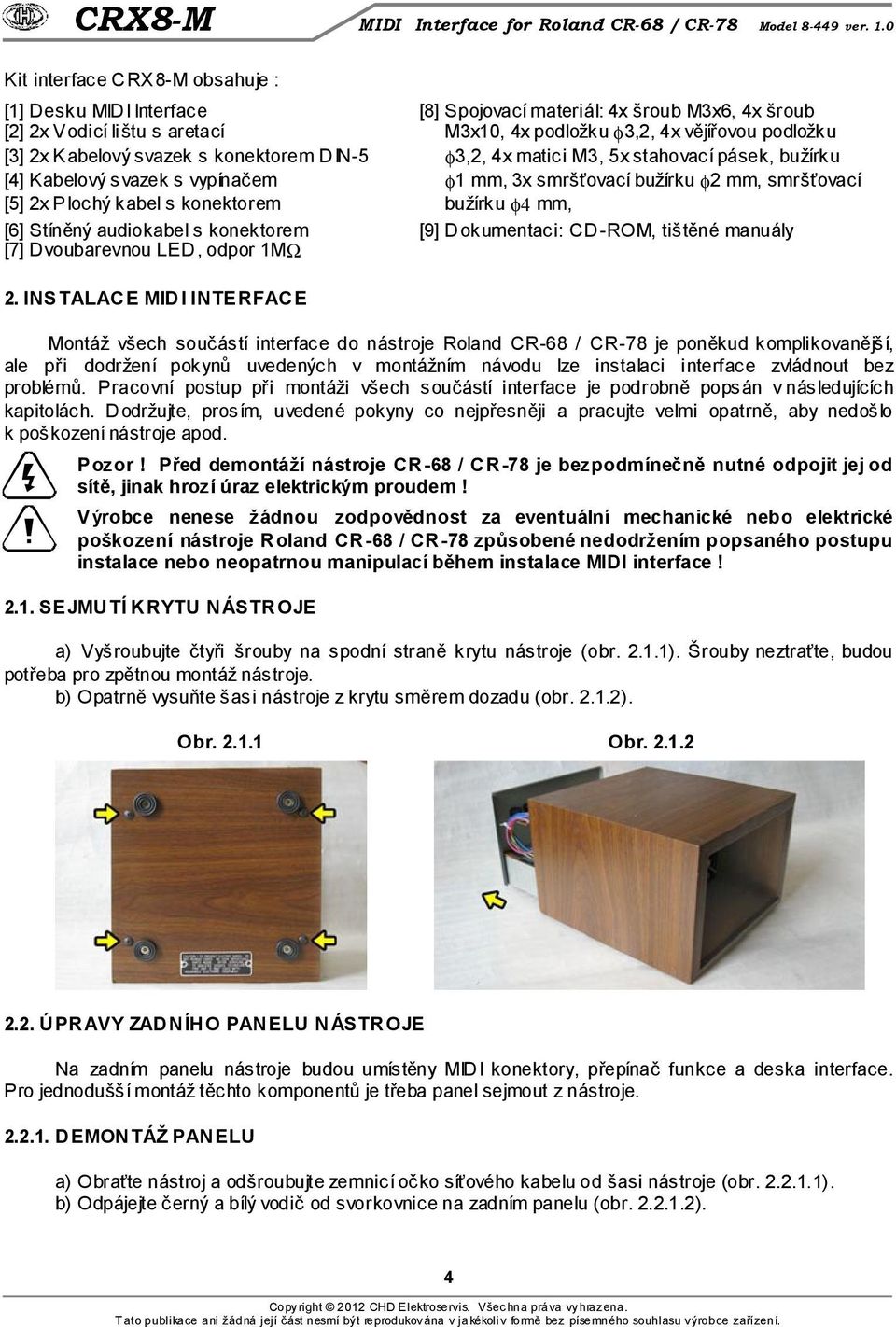 mm, [6] Stíněný audiokabel s konektorem [9] Dokumentaci: CD-ROM, tištěné manuály [7] Dvoubarevnou LED, odpor 1MΩ 2.