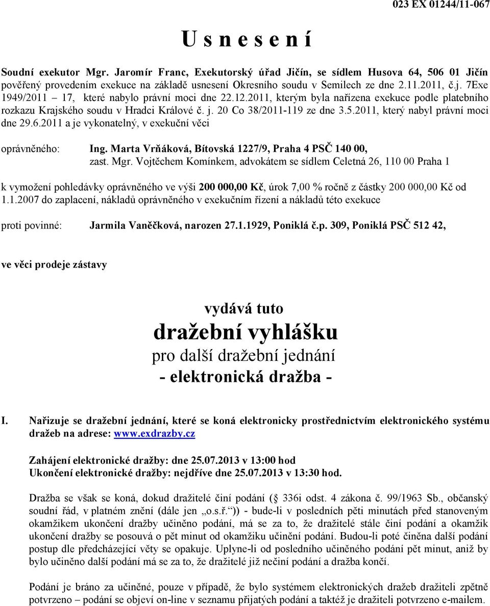 7Exe 1949/2011 17, které nabylo právní moci dne 22.12.2011, kterým byla nařízena exekuce podle platebního rozkazu Krajského soudu v Hradci Králové č. j. 20 Co 38/2011-119 ze dne 3.5.