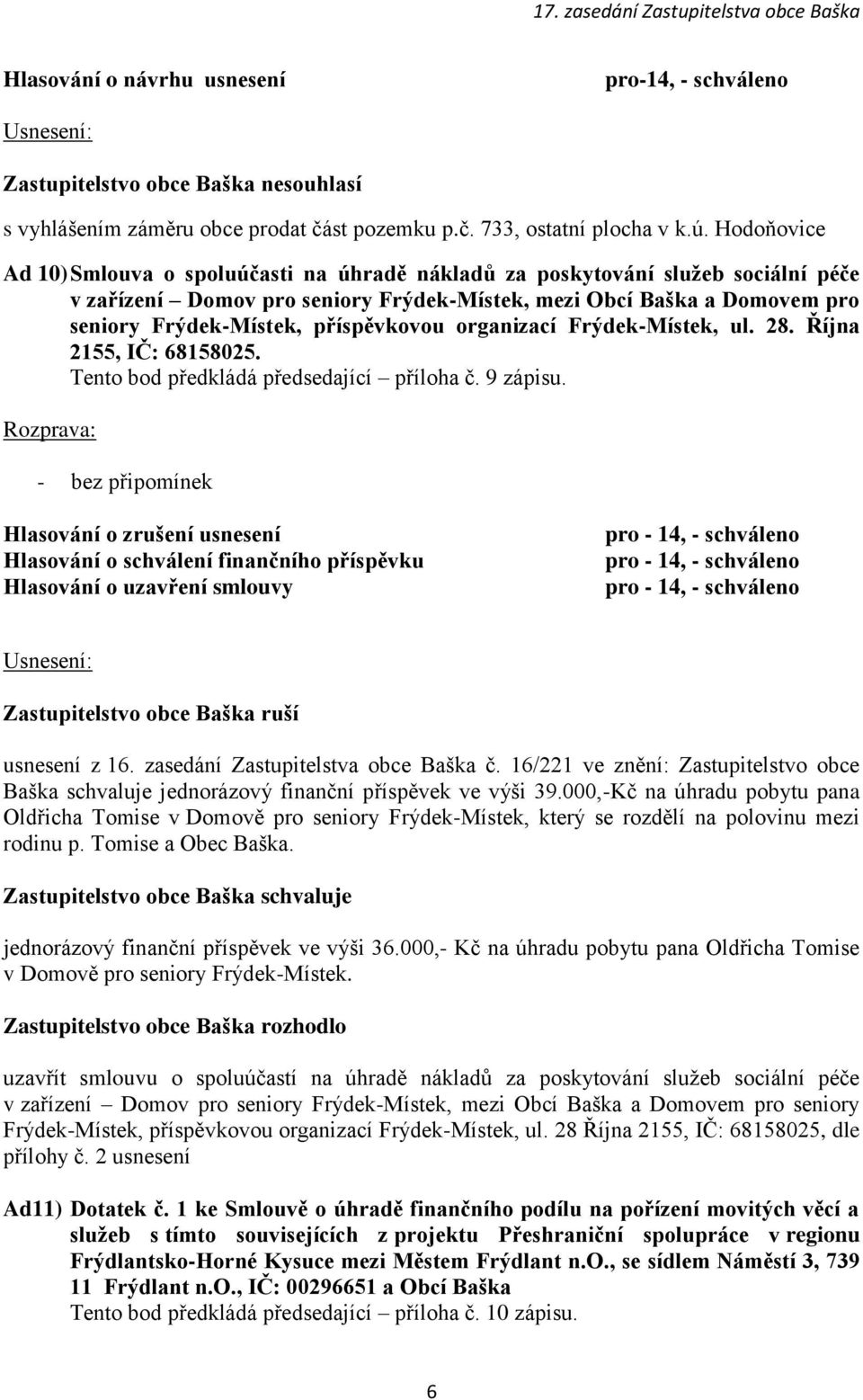 příspěvkovou organizací Frýdek-Místek, ul. 28. Října 2155, IČ: 68158025. Tento bod předkládá předsedající příloha č. 9 zápisu.