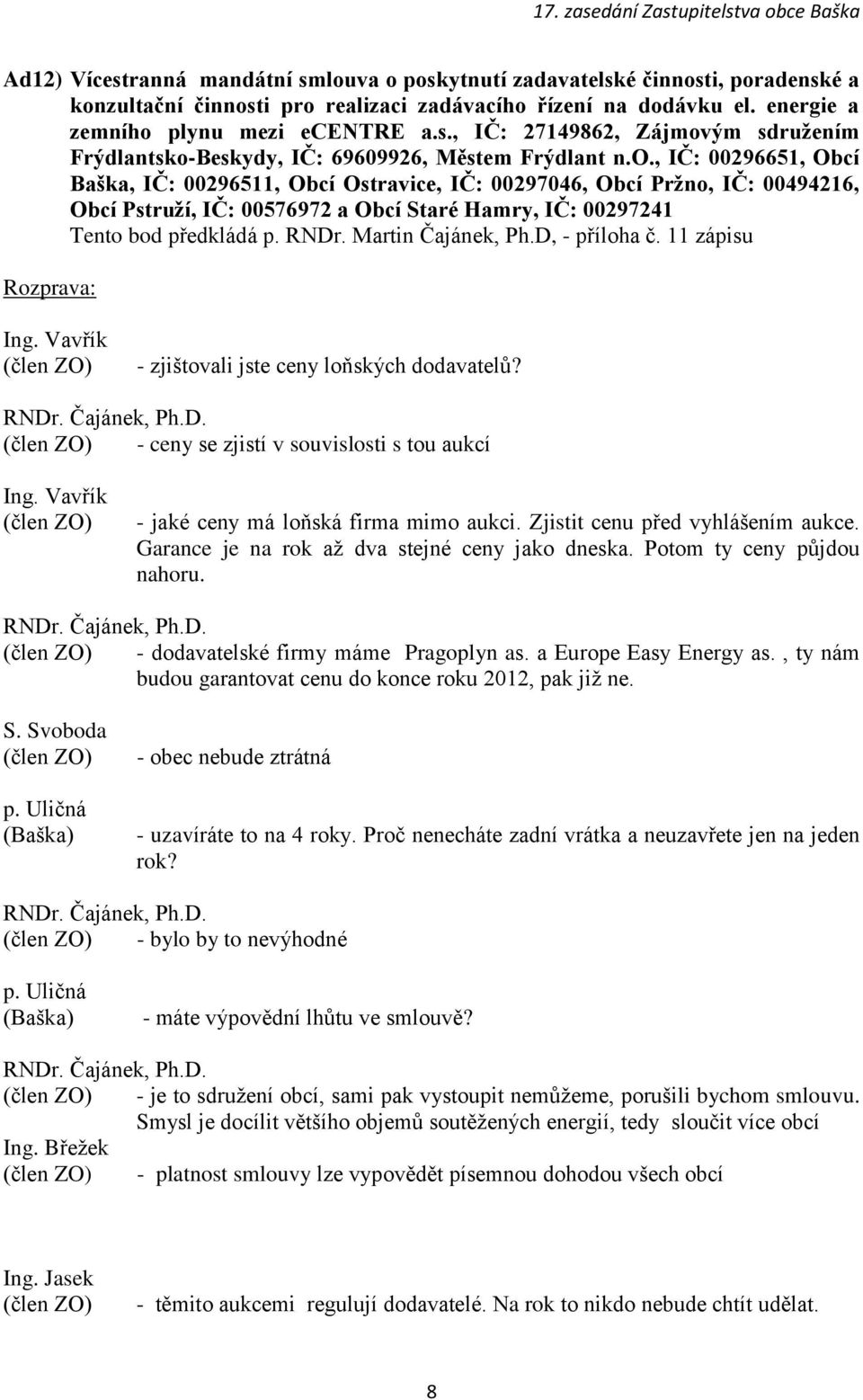 Martin Čajánek, Ph.D, - příloha č. 11 zápisu Ing. Vavřík - zjištovali jste ceny loňských dodavatelů? - ceny se zjistí v souvislosti s tou aukcí Ing. Vavřík - jaké ceny má loňská firma mimo aukci.