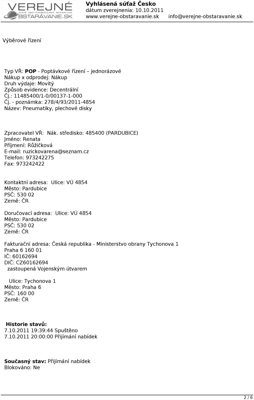 cz Telefon: 973242275 Fax: 973242422 Kontaktní adresa: Ulice: VÚ 4854 Město: Pardubice PSČ: 530 02 Země: ČR Doručovací adresa: Ulice: VÚ 4854 Město: Pardubice PSČ: 530 02 Země: ČR Fakturační adresa:
