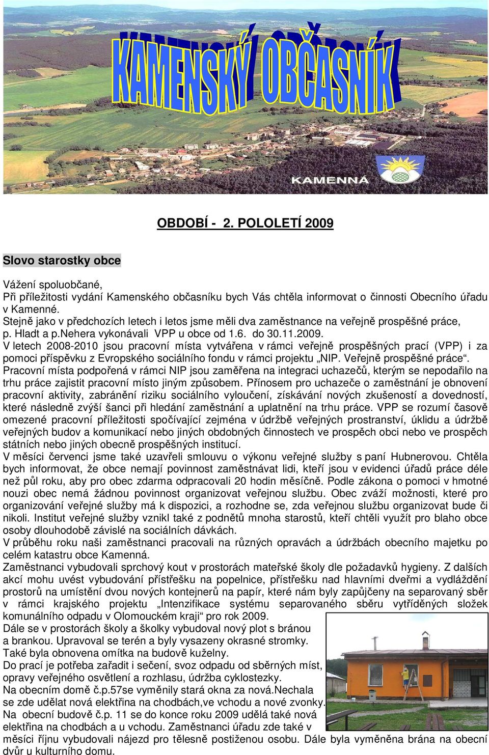 V letech 2008-2010 jsou pracovní místa vytvářena v rámci veřejně prospěšných prací (VPP) i za pomoci příspěvku z Evropského sociálního fondu v rámci projektu NIP. Veřejně prospěšné práce.