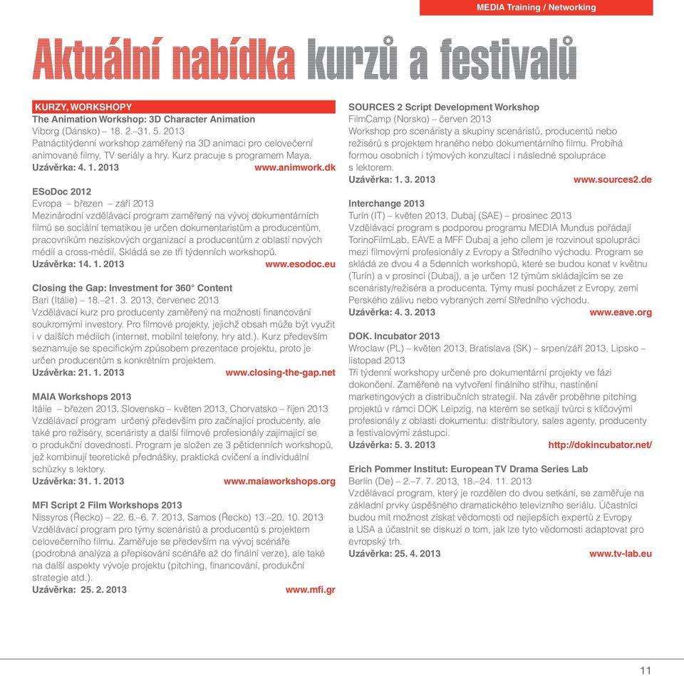 dk ESoDoc 2012 Evropa březen září 2013 Mezinárodní vzdělávací program zaměřený na vývoj dokumentárních filmů se sociální tematikou je určen dokumentaristům a producentům, pracovníkům neziskových