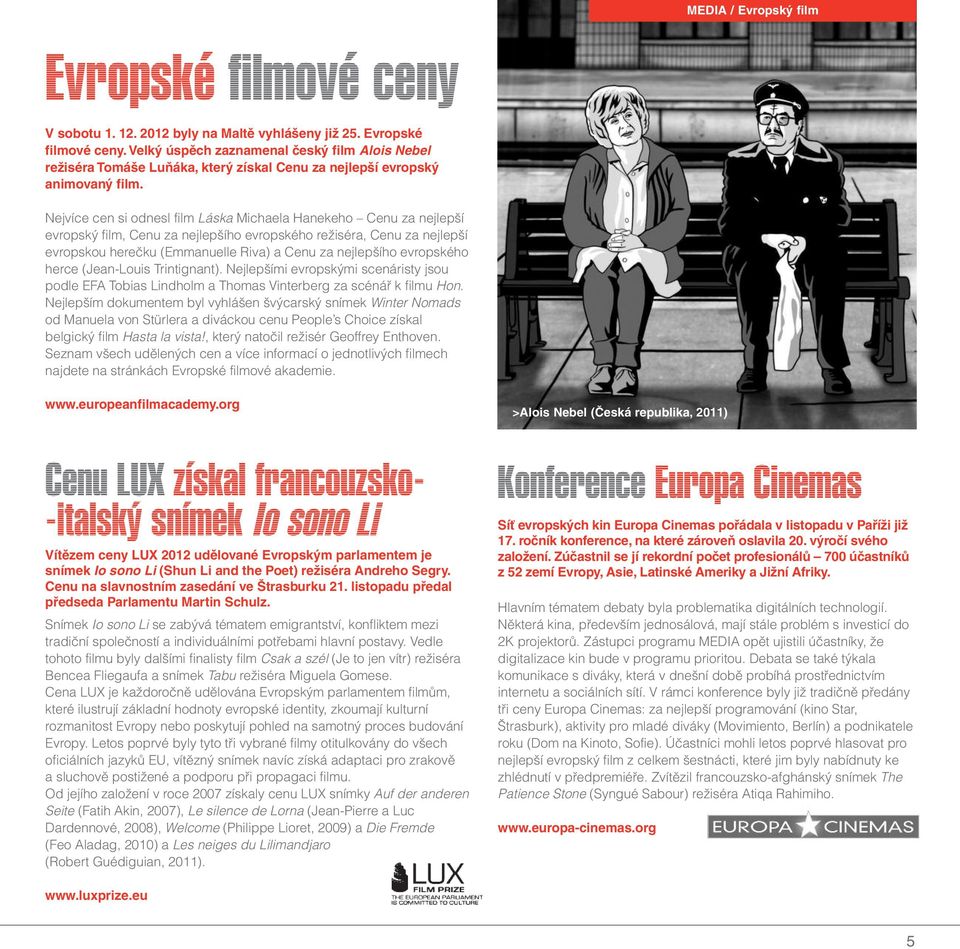 evropského herce (Jean-Louis Trintignant). Nejlepšími evropskými scenáristy jsou podle EFA Tobias Lindholm a Thomas Vinterberg za scénář k filmu Hon.