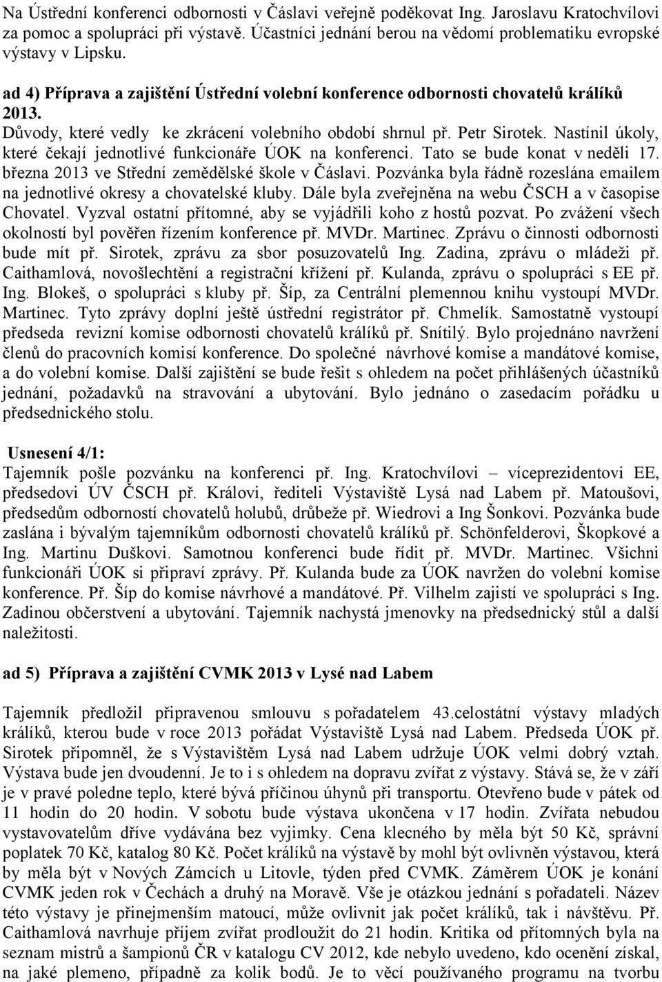 Nastínil úkoly, které čekají jednotlivé funkcionáře ÚOK na konferenci. Tato se bude konat v neděli 17. března 2013 ve Střední zemědělské škole v Čáslavi.