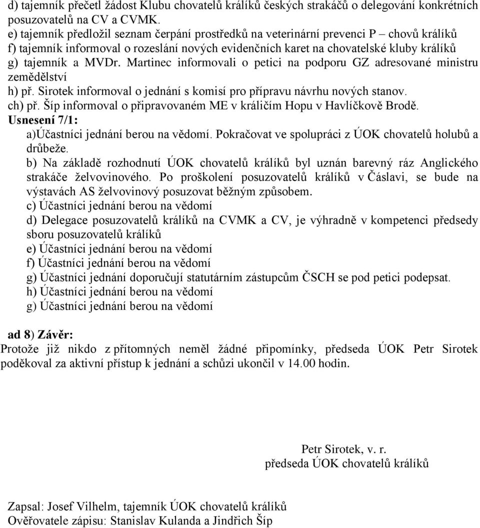 Martinec informovali o petici na podporu GZ adresované ministru zemědělství h) př. Sirotek informoval o jednání s komisí pro přípravu návrhu nových stanov. ch) př.