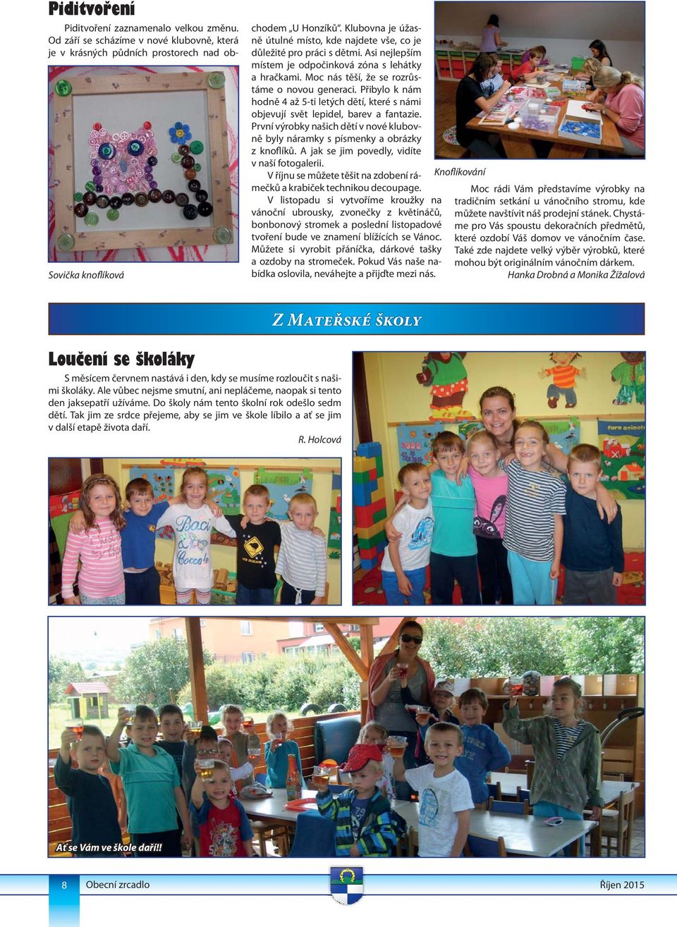 Přibylo k nám hodně 4 až 5-ti letých dětí, které s námi objevují svět lepidel, barev a fantazie. První výrobky našich dětí v nové klubovně byly náramky s písmenky a obrázky z knoflíků.