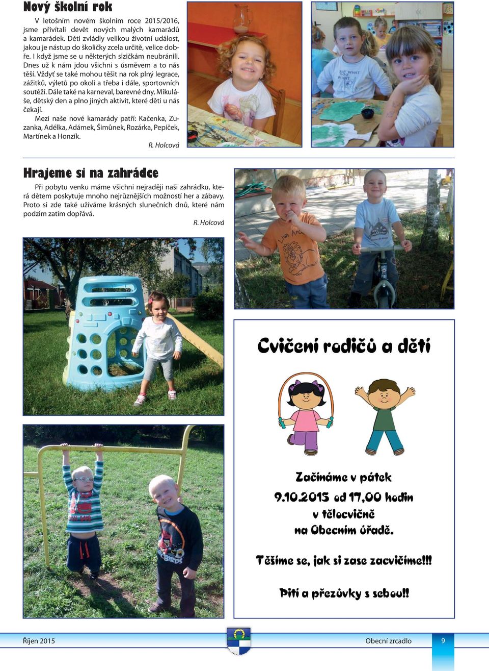 Vždyť se také mohou těšit na rok plný legrace, zážitků, výletů po okolí a třeba i dále, sportovních soutěží.