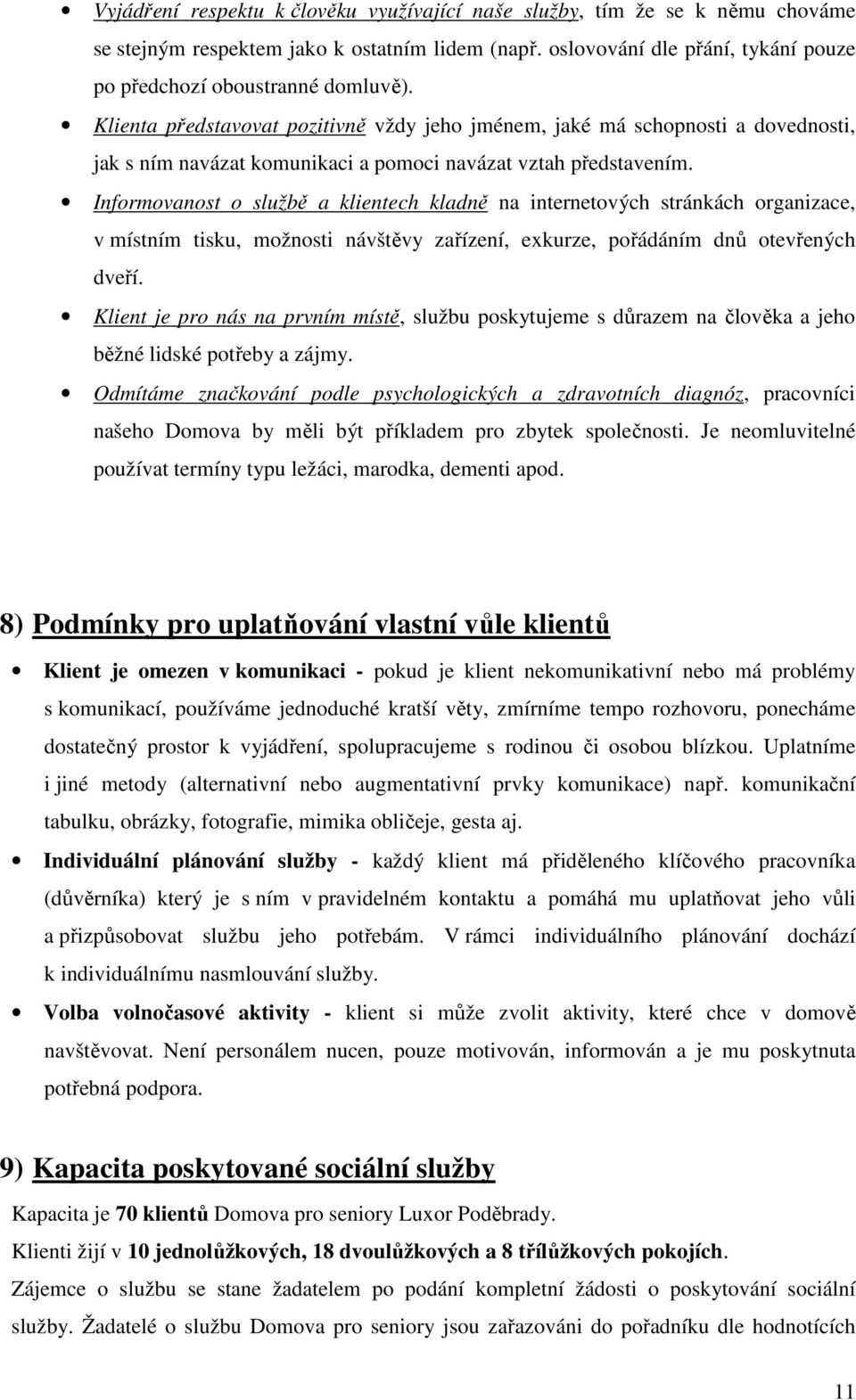 Informovanost o službě a klientech kladně na internetových stránkách organizace, v místním tisku, možnosti návštěvy zařízení, exkurze, pořádáním dnů otevřených dveří.