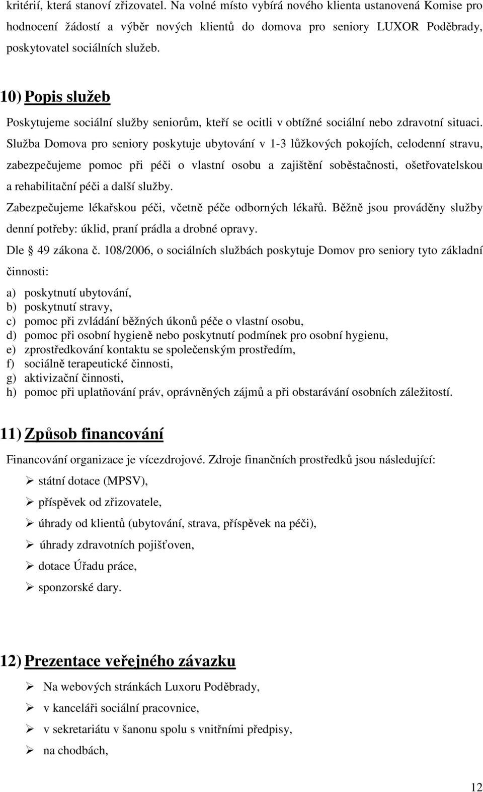 10) Popis služeb Poskytujeme sociální služby seniorům, kteří se ocitli v obtížné sociální nebo zdravotní situaci.