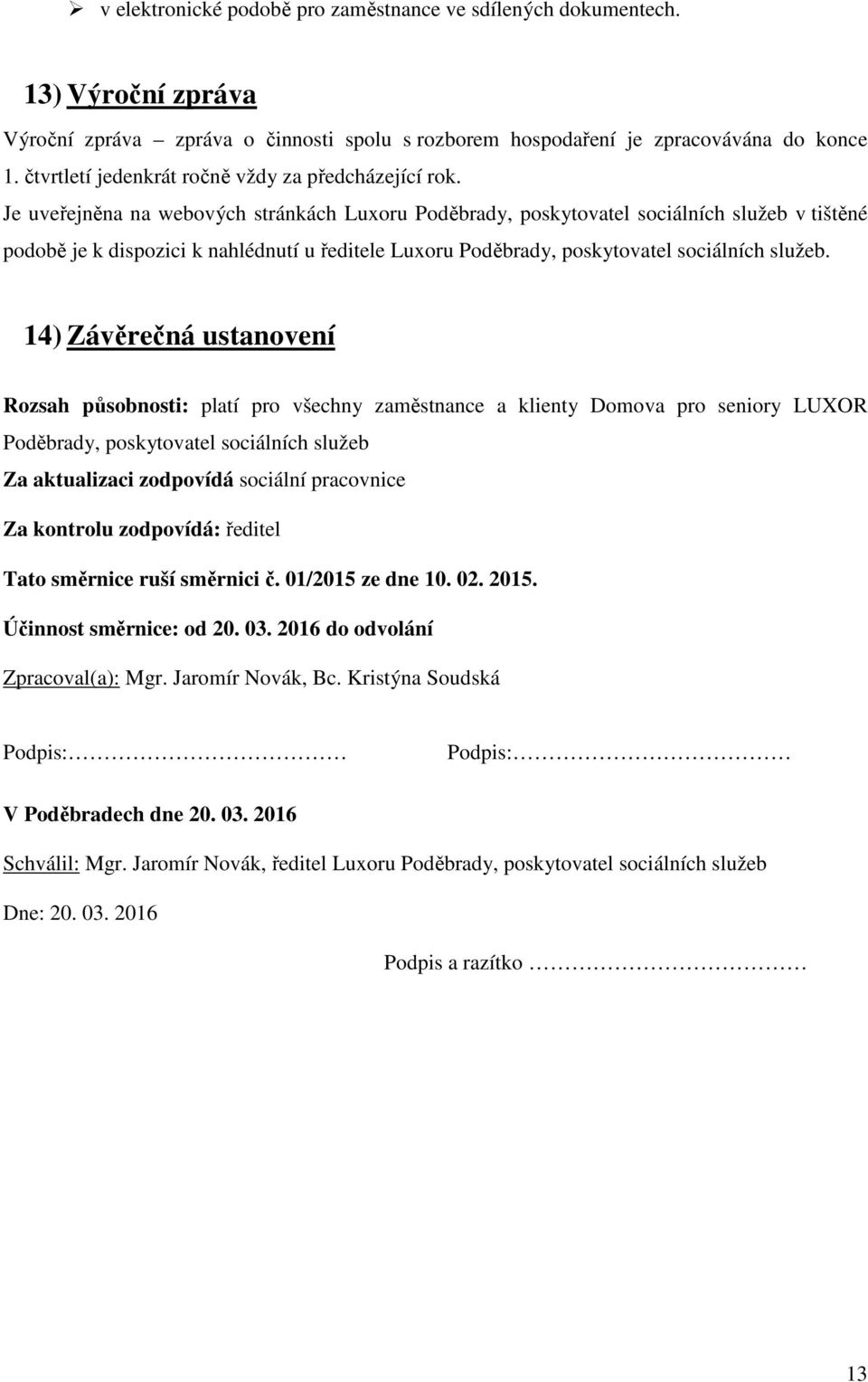 Je uveřejněna na webových stránkách Luxoru Poděbrady, poskytovatel sociálních služeb v tištěné podobě je k dispozici k nahlédnutí u ředitele Luxoru Poděbrady, poskytovatel sociálních služeb.