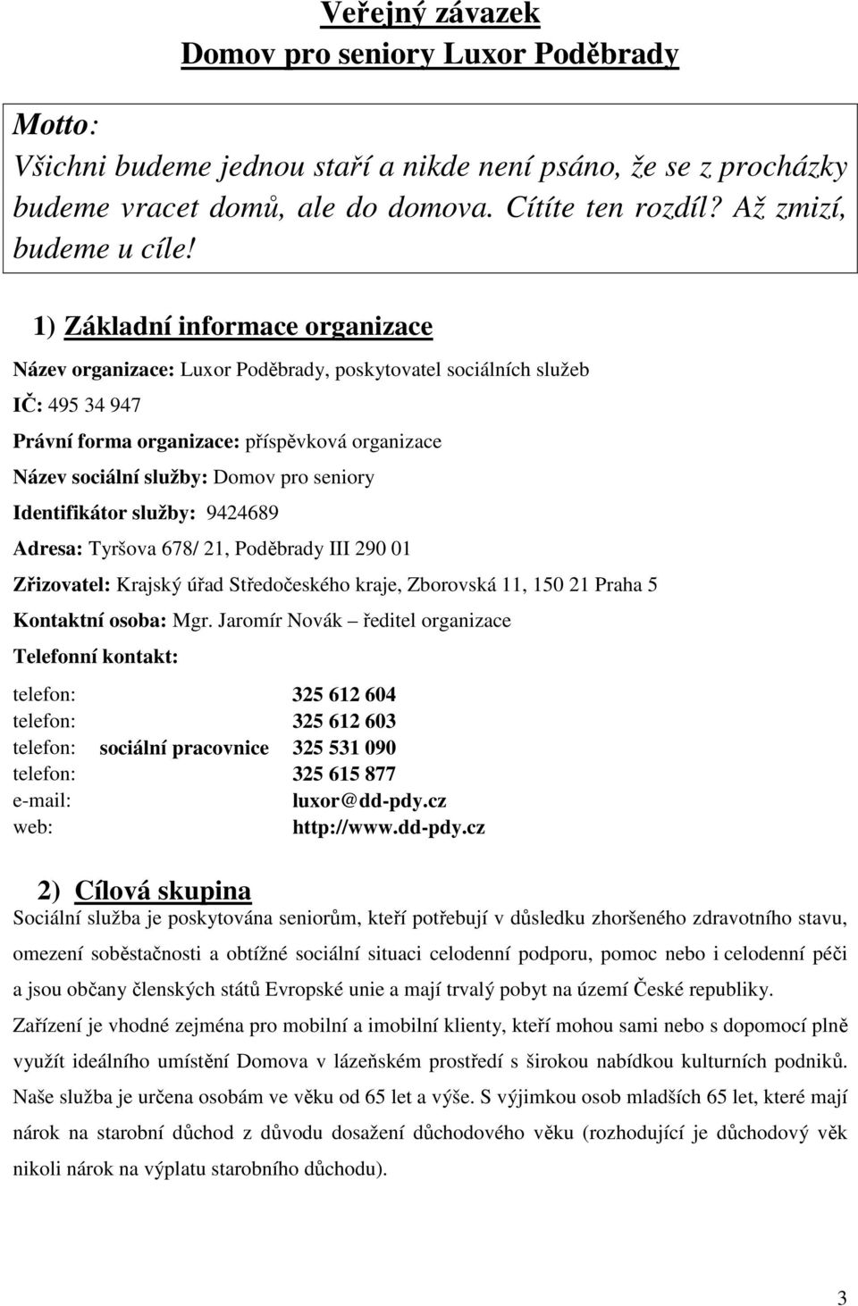 1) Základní informace organizace Název organizace: Luxor Poděbrady, poskytovatel sociálních služeb IČ: 495 34 947 Právní forma organizace: příspěvková organizace Název sociální služby: Domov pro