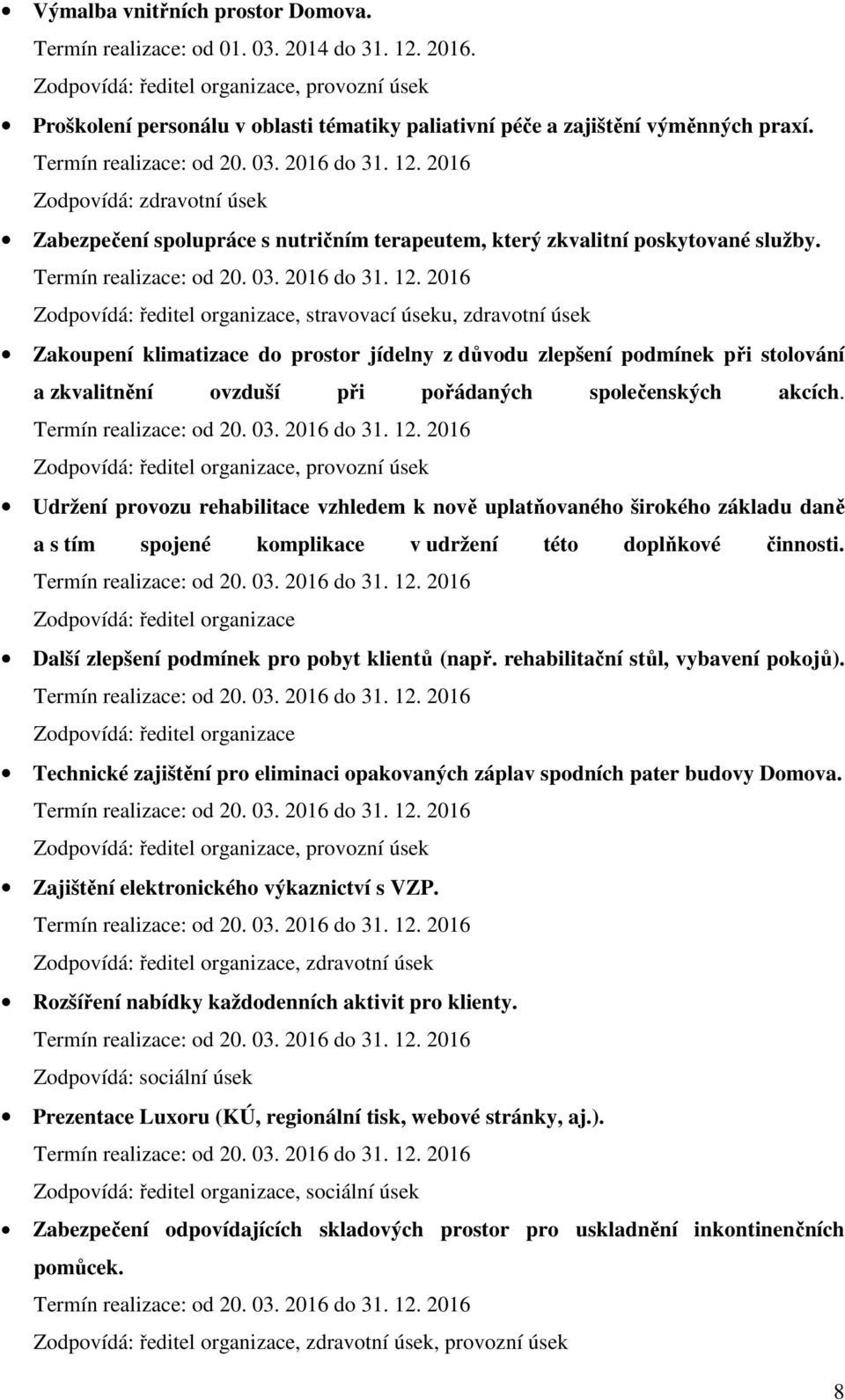 , stravovací úseku, zdravotní úsek Zakoupení klimatizace do prostor jídelny z důvodu zlepšení podmínek při stolování a zkvalitnění ovzduší při pořádaných společenských akcích.