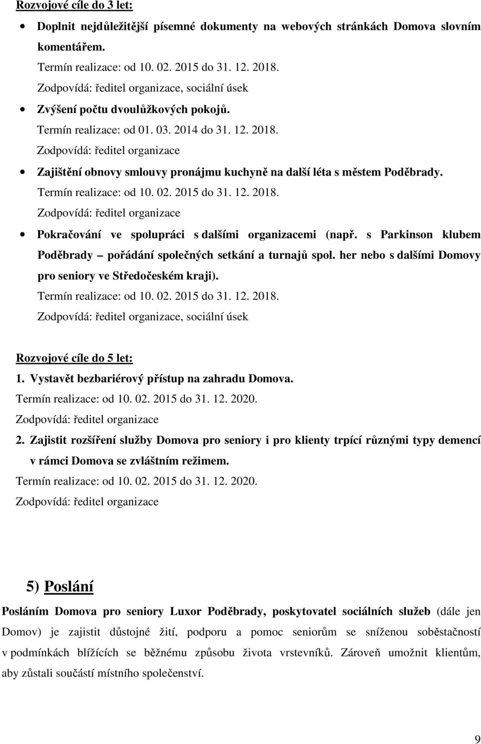 Termín realizace: od 10. 02. 2015 do 31. 12. 2018. Pokračování ve spolupráci s dalšími organizacemi (např. s Parkinson klubem Poděbrady pořádání společných setkání a turnajů spol.